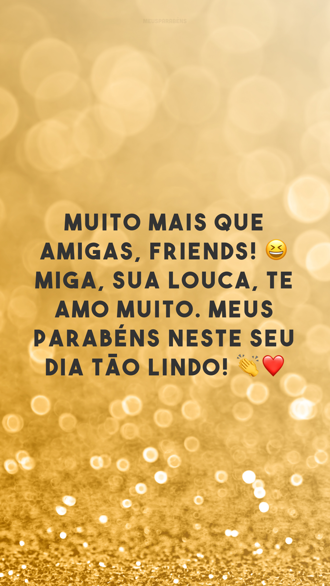 Muito mais que amigas, friends! 😆 Miga, sua louca, te amo muito. Meus parabéns neste seu dia tão lindo! 👏❤