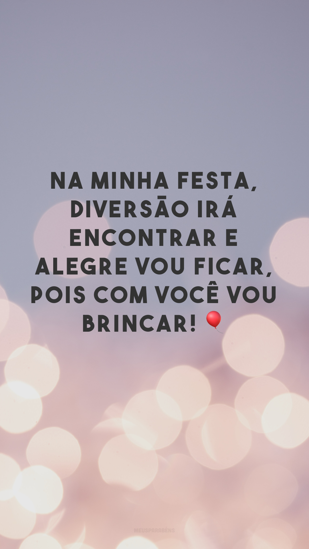 Na minha festa, diversão irá encontrar e alegre vou ficar, pois com você vou brincar! 🎈