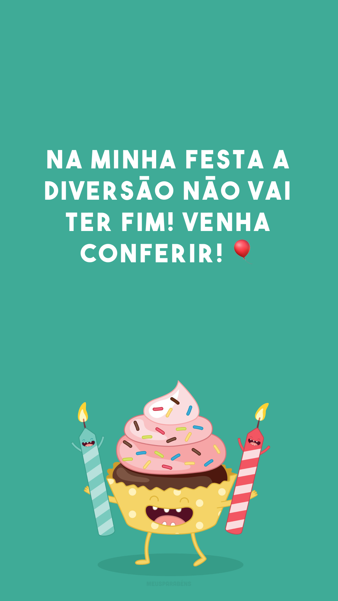 Na minha festa a diversão não vai ter fim! Venha conferir! 🎈