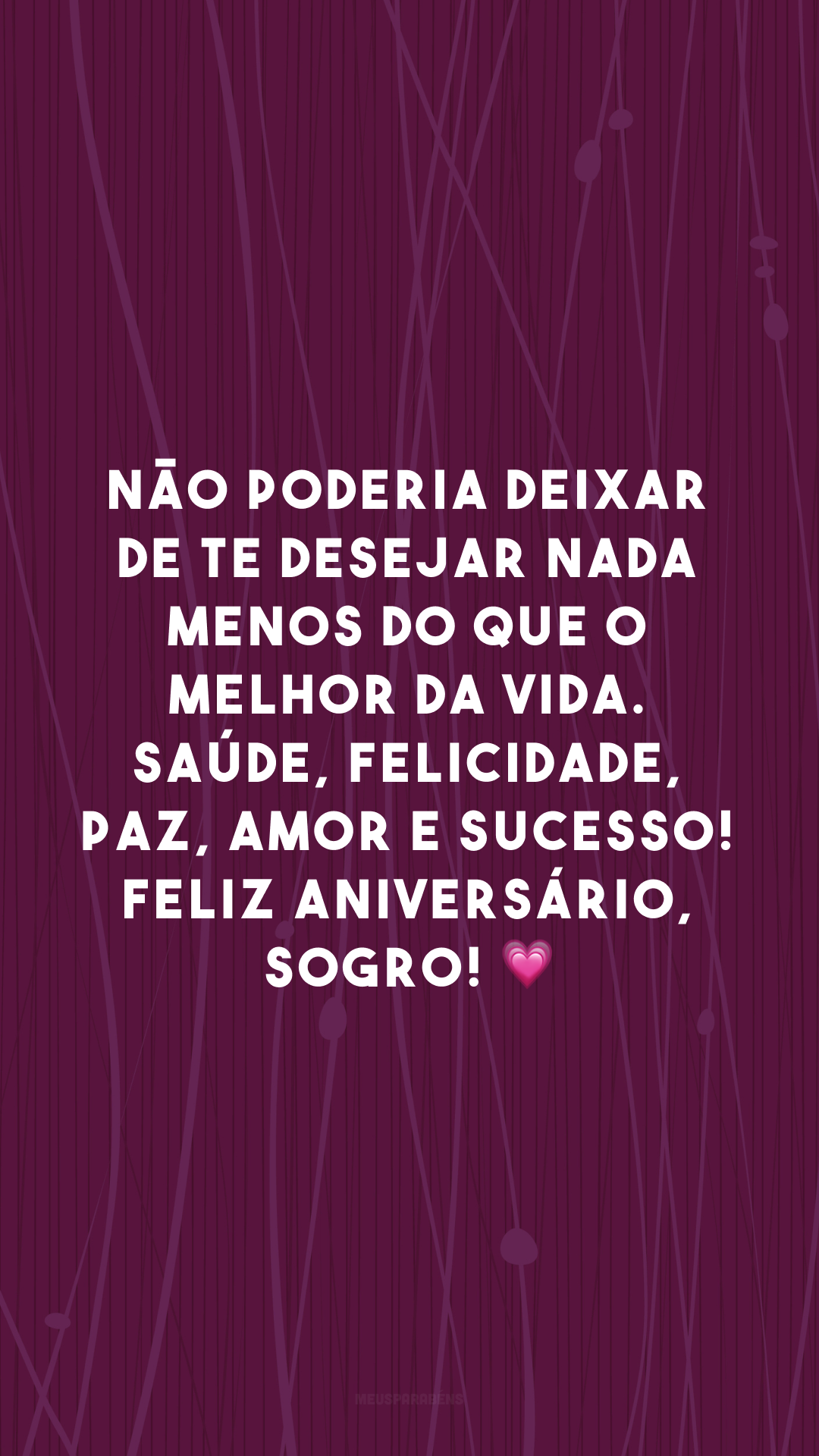 Não poderia deixar de te desejar nada menos do que o melhor da vida. Saúde, felicidade, paz, amor e sucesso! Feliz aniversário, sogro! 💗