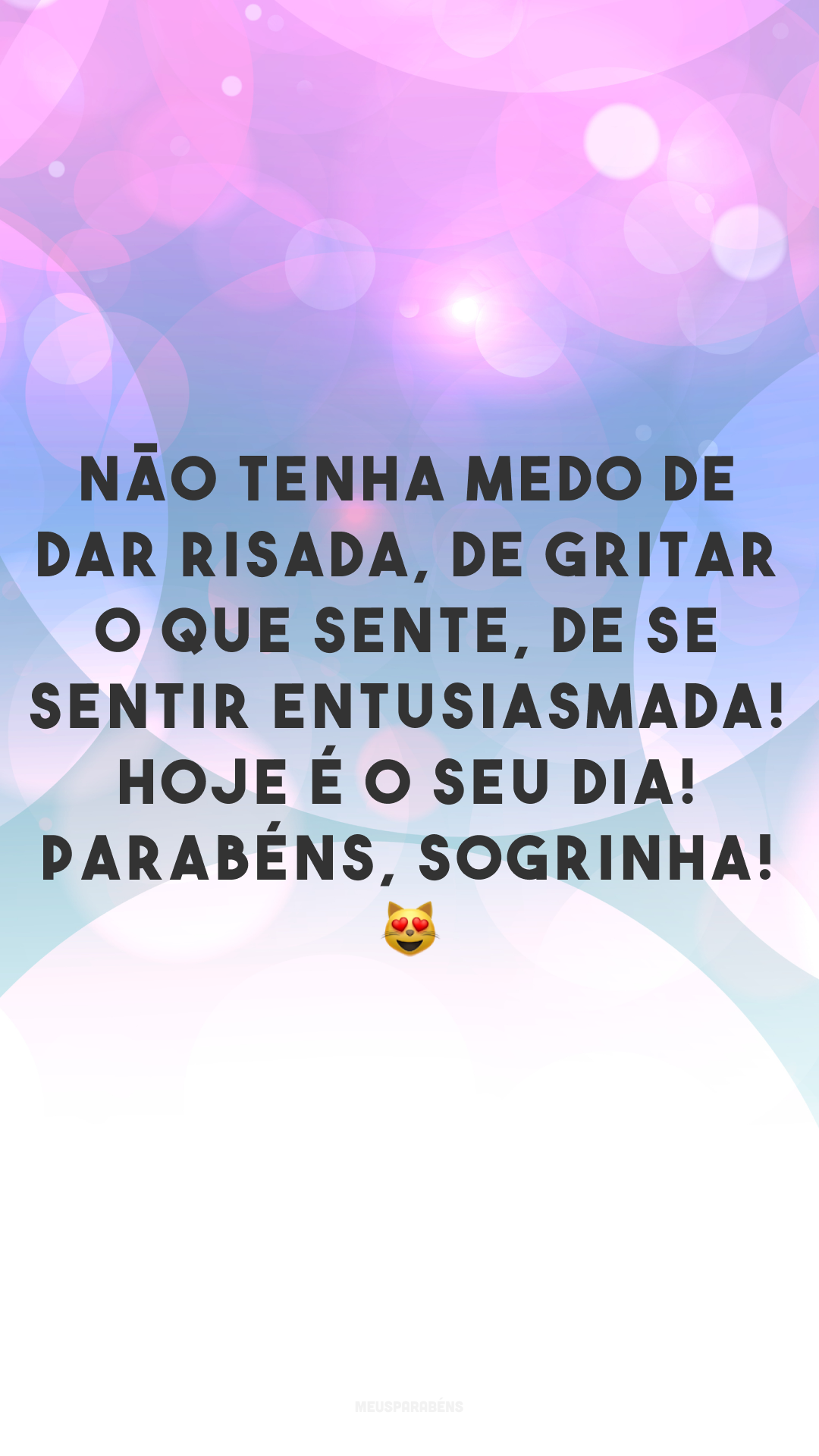 Não tenha medo de dar risada, de gritar o que sente, de se sentir entusiasmada! Hoje é o seu dia! Parabéns, sogrinha! 😻