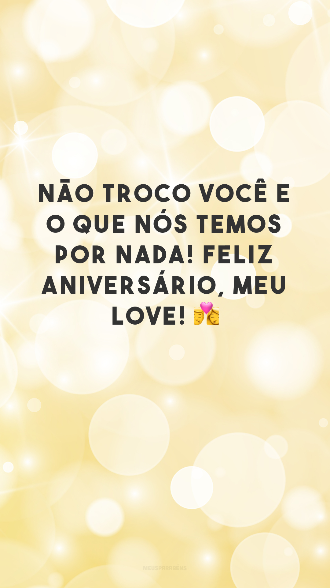 Não troco você e o que nós temos por nada! Feliz aniversário, meu love! 👩‍❤️‍💋‍👨