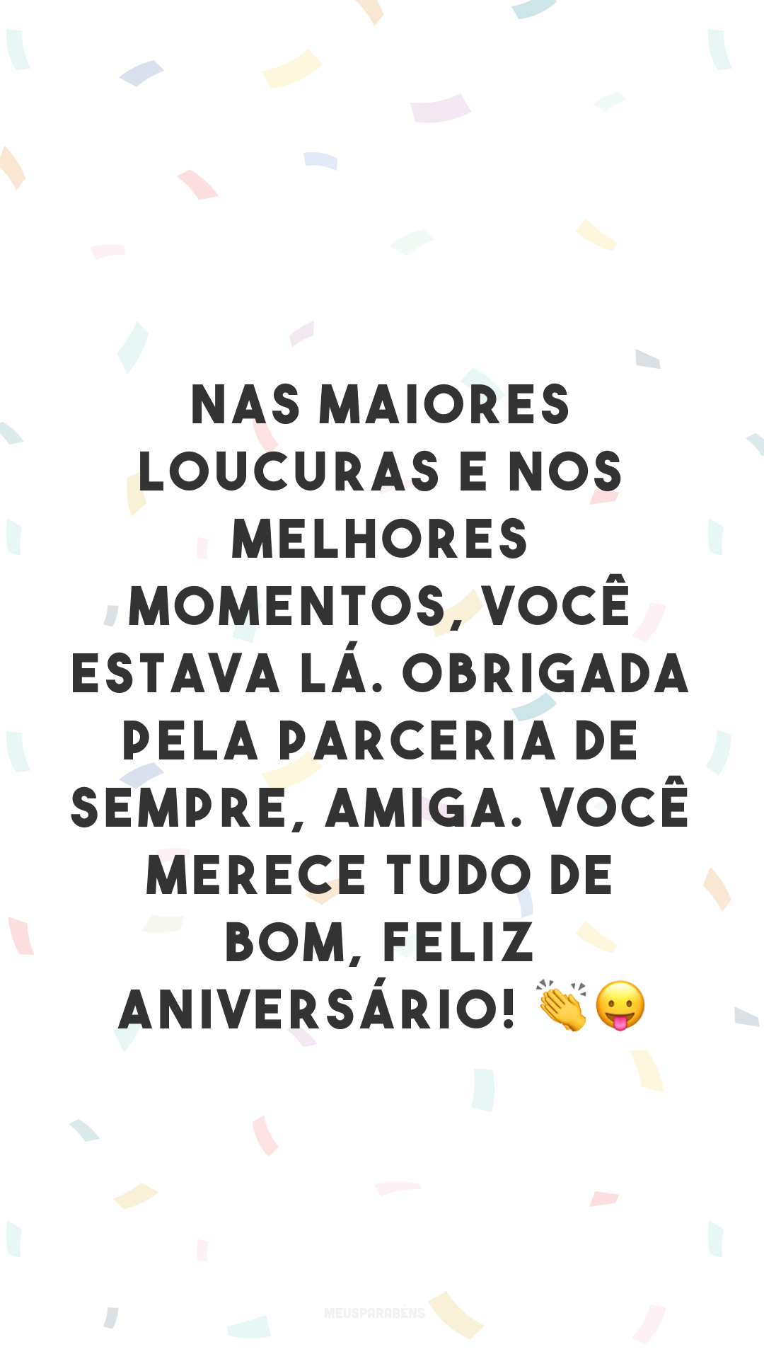 Nas maiores loucuras e nos melhores momentos, você estava lá. Obrigada pela parceria de sempre, amiga. Você merece tudo de bom, feliz aniversário! 👏😛