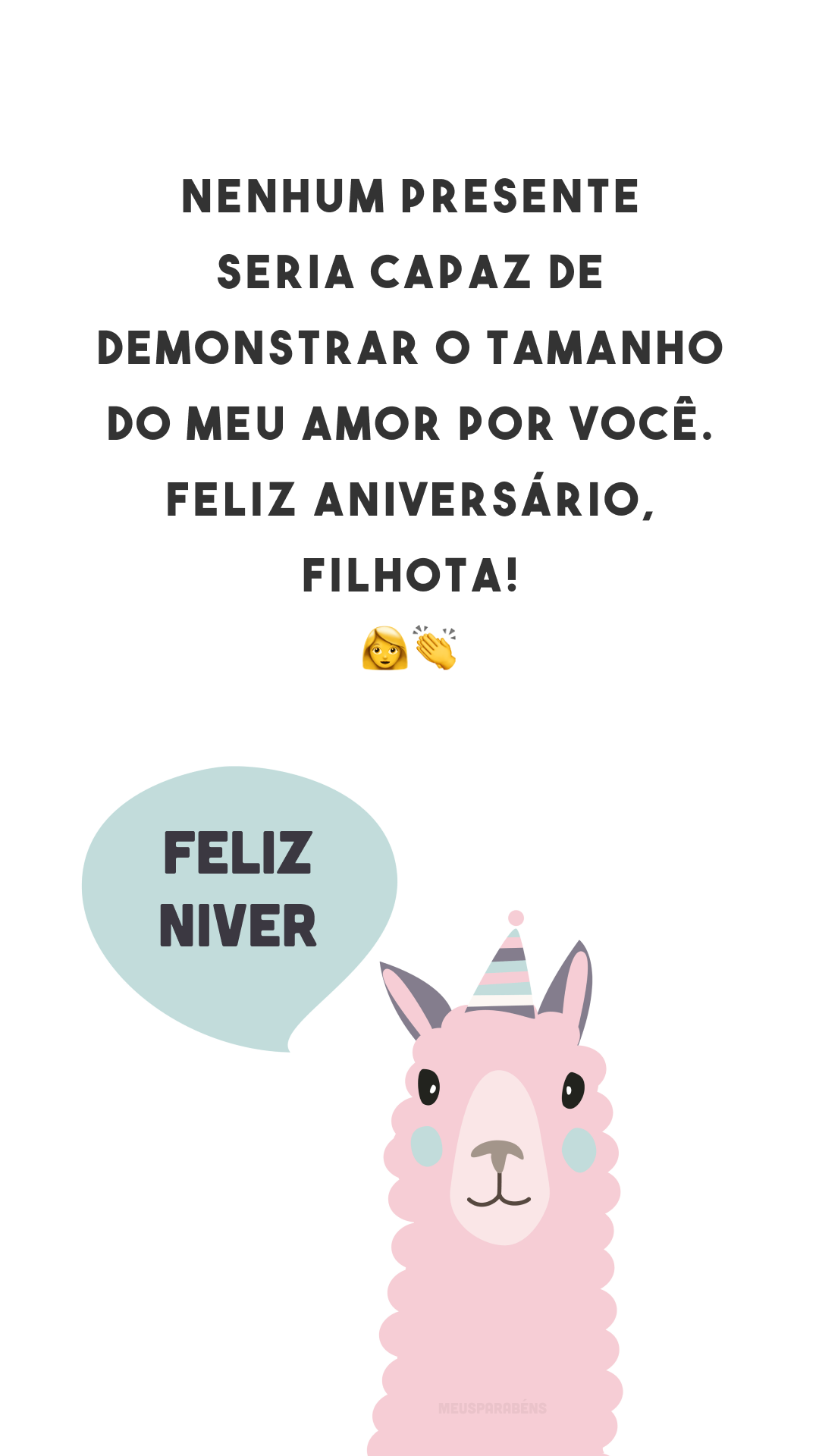 Nenhum presente seria capaz de demonstrar o tamanho do meu amor por você. Feliz aniversário, filhota! 👧👏