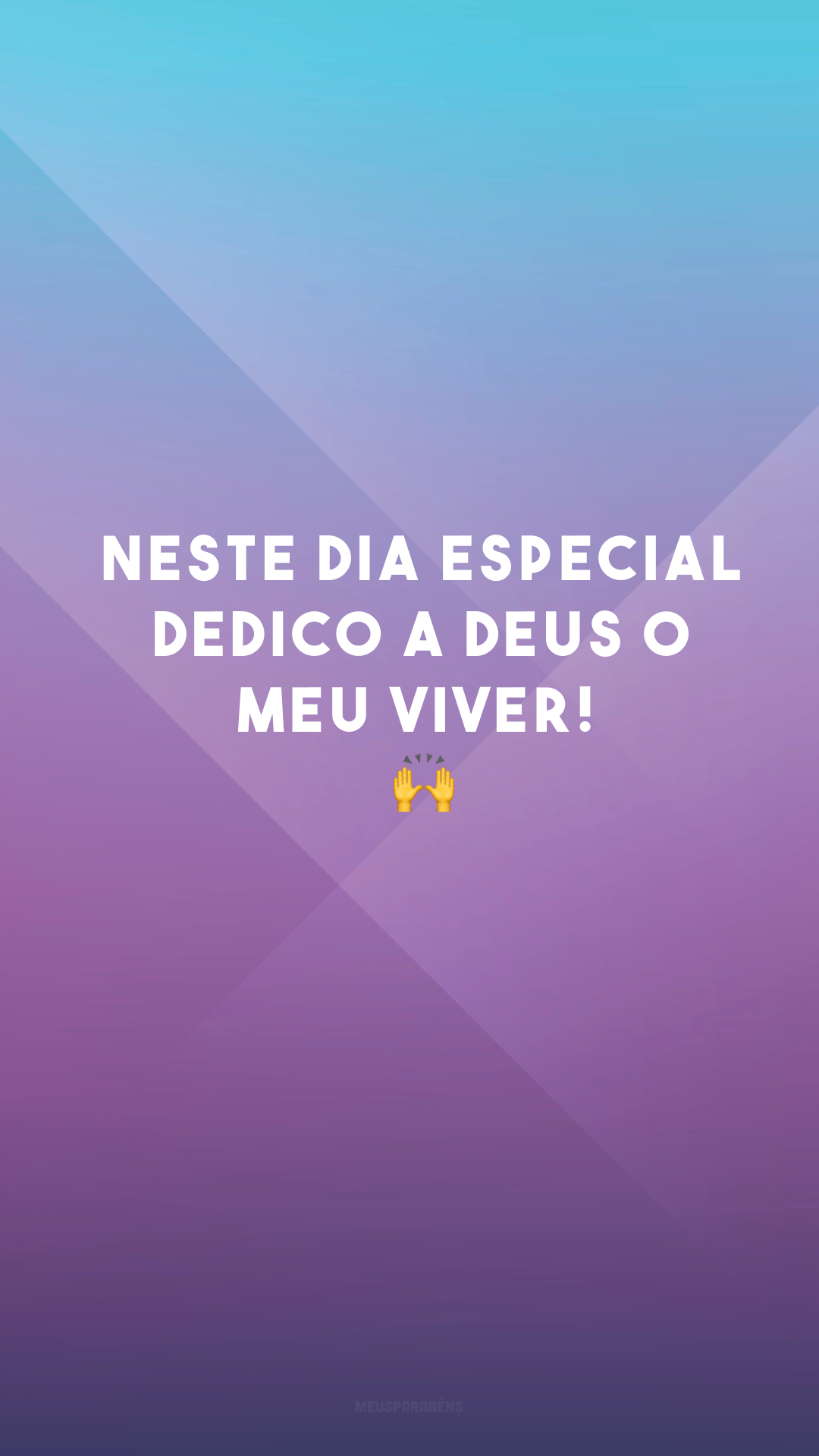 Neste dia especial dedico a Deus o meu viver! 🙌