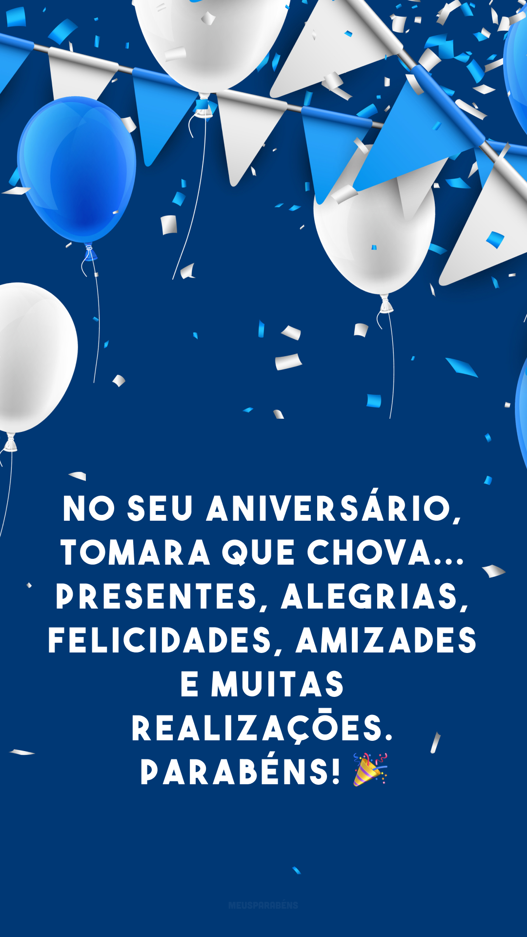 No seu aniversário, tomara que chova... presentes, alegrias, felicidades, amizades e muitas realizações. Parabéns! 🎉