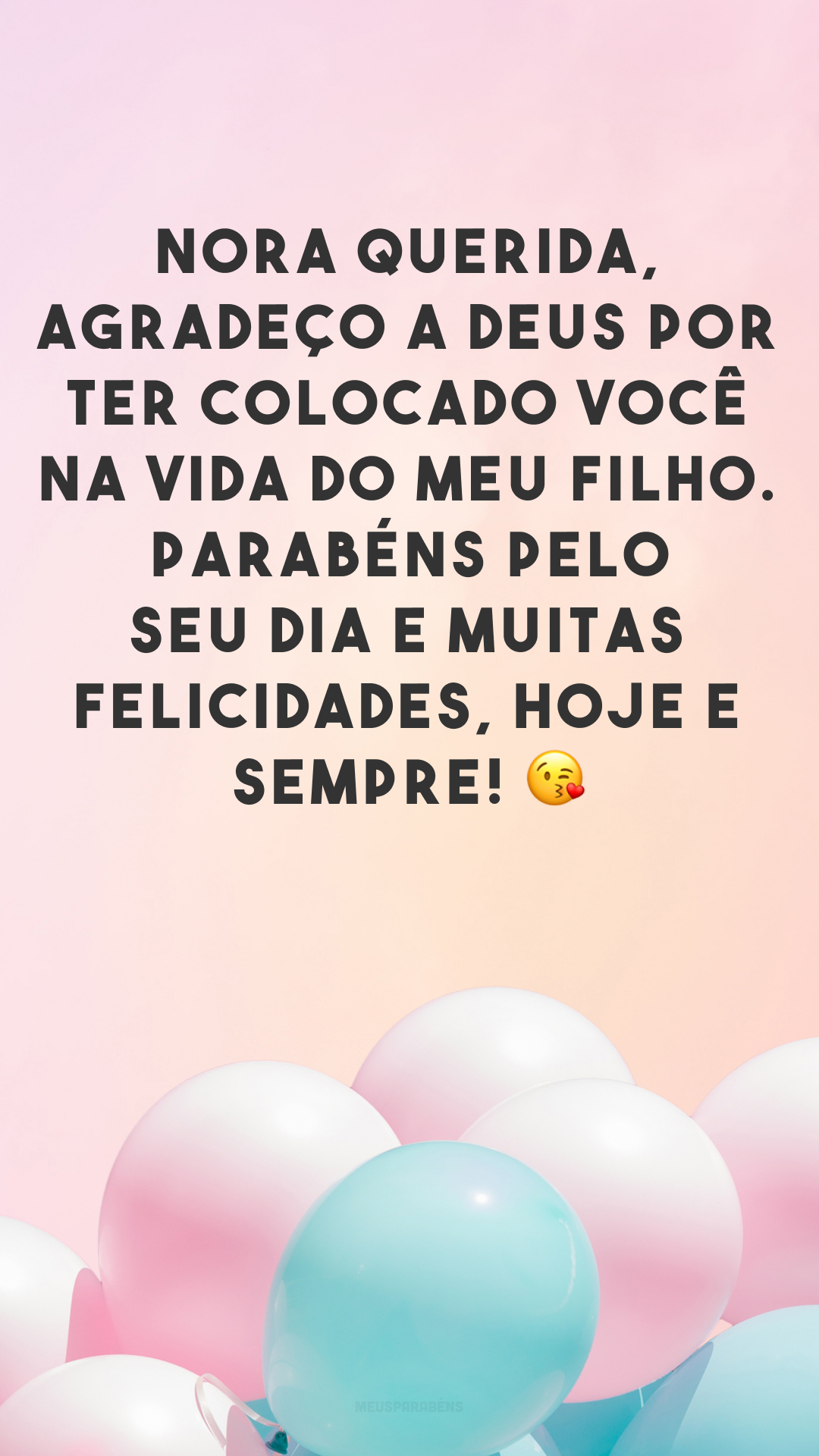 Nora querida, agradeço a Deus por ter colocado você na vida do meu filho. Parabéns pelo seu dia e muitas felicidades, hoje e sempre! 😍