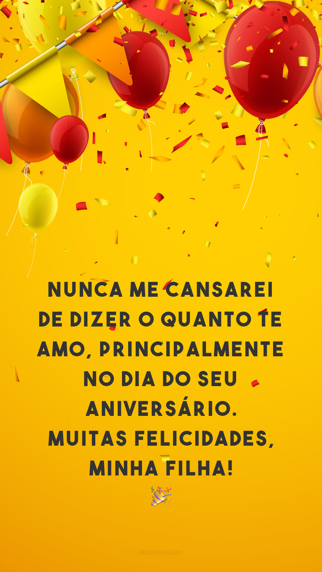 Nunca me cansarei de dizer o quanto te amo, principalmente no dia do seu aniversário. Muitas felicidades, minha filha! 🎉