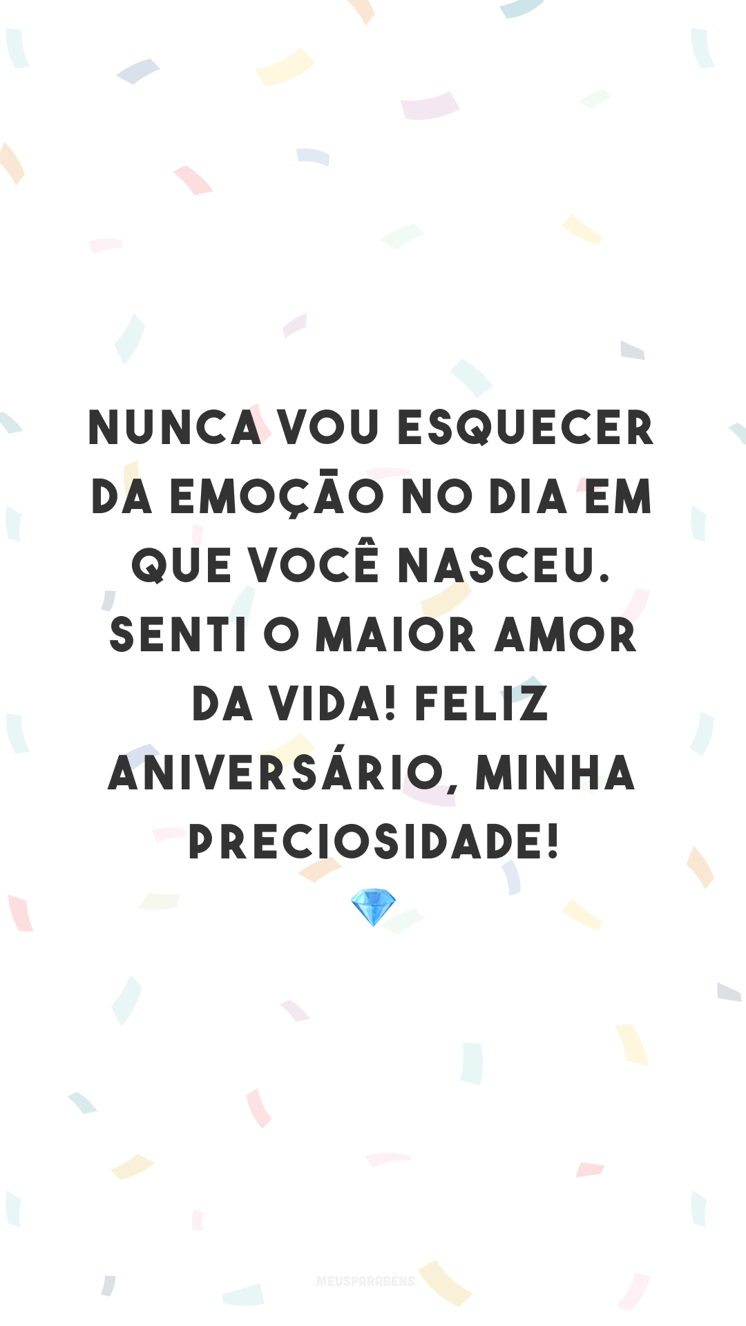 Nunca vou esquecer da emoção no dia em que você nasceu. Senti o maior amor da vida! Feliz aniversário, minha preciosidade! 💎