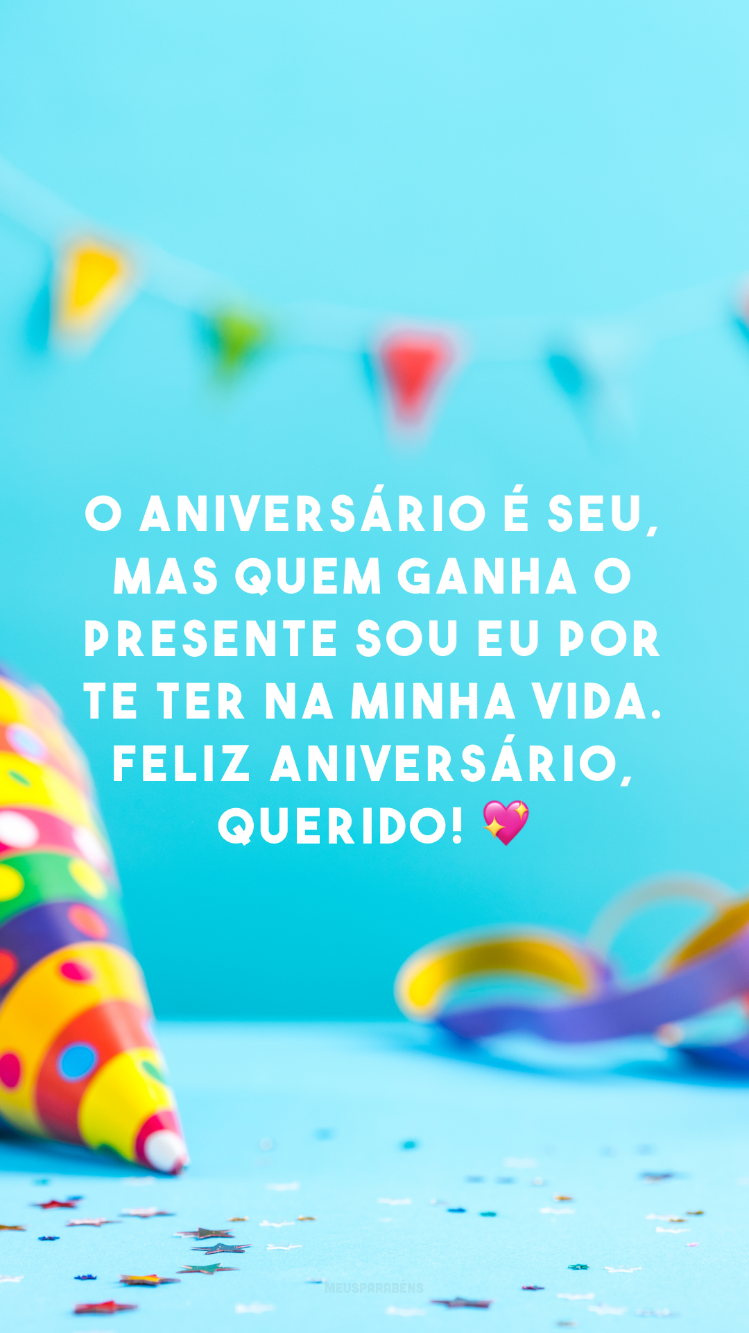 O aniversário é seu, mas quem ganha o presente sou eu por te ter na minha vida. Feliz aniversário, querido! 💖