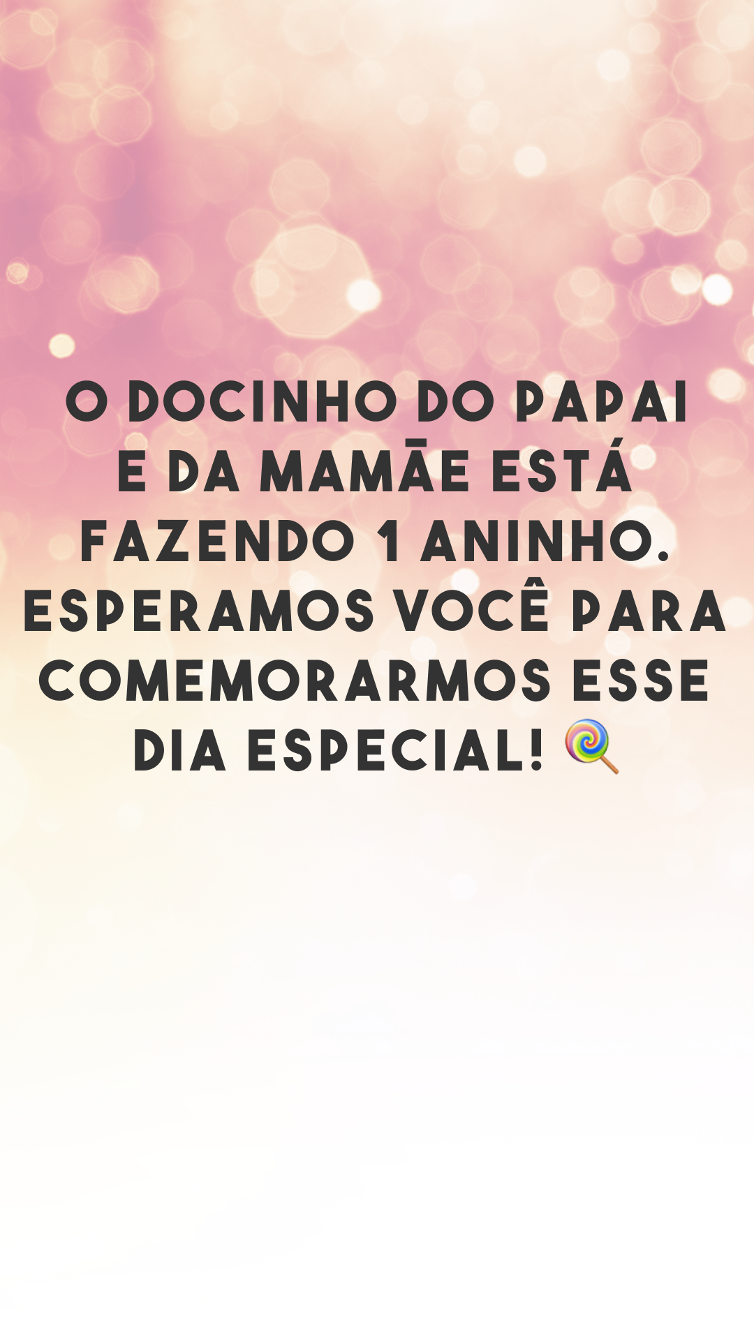 O docinho do papai e da mamãe está fazendo 1 aninho. Esperamos você para comemorarmos esse dia especial! 🍭