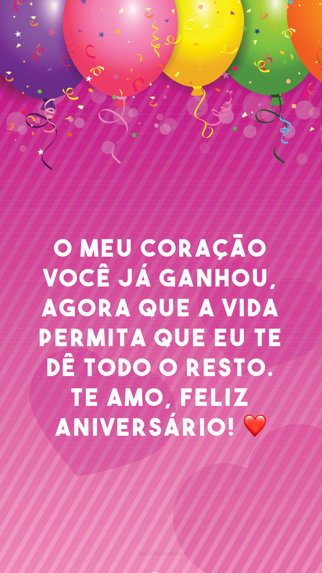 O meu coração você já ganhou, agora que a vida permita que eu te dê todo o resto. Te amo, feliz aniversário! ❤