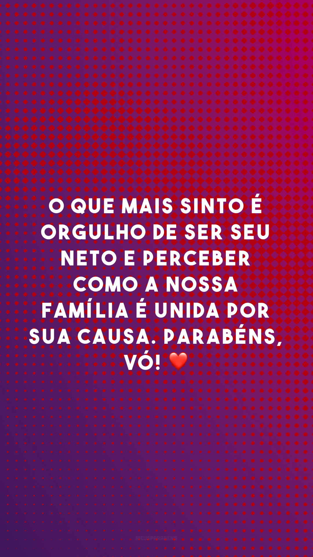 O que mais sinto é orgulho de ser seu neto e perceber como a nossa família é unida por sua causa. Parabéns, vó! ❤