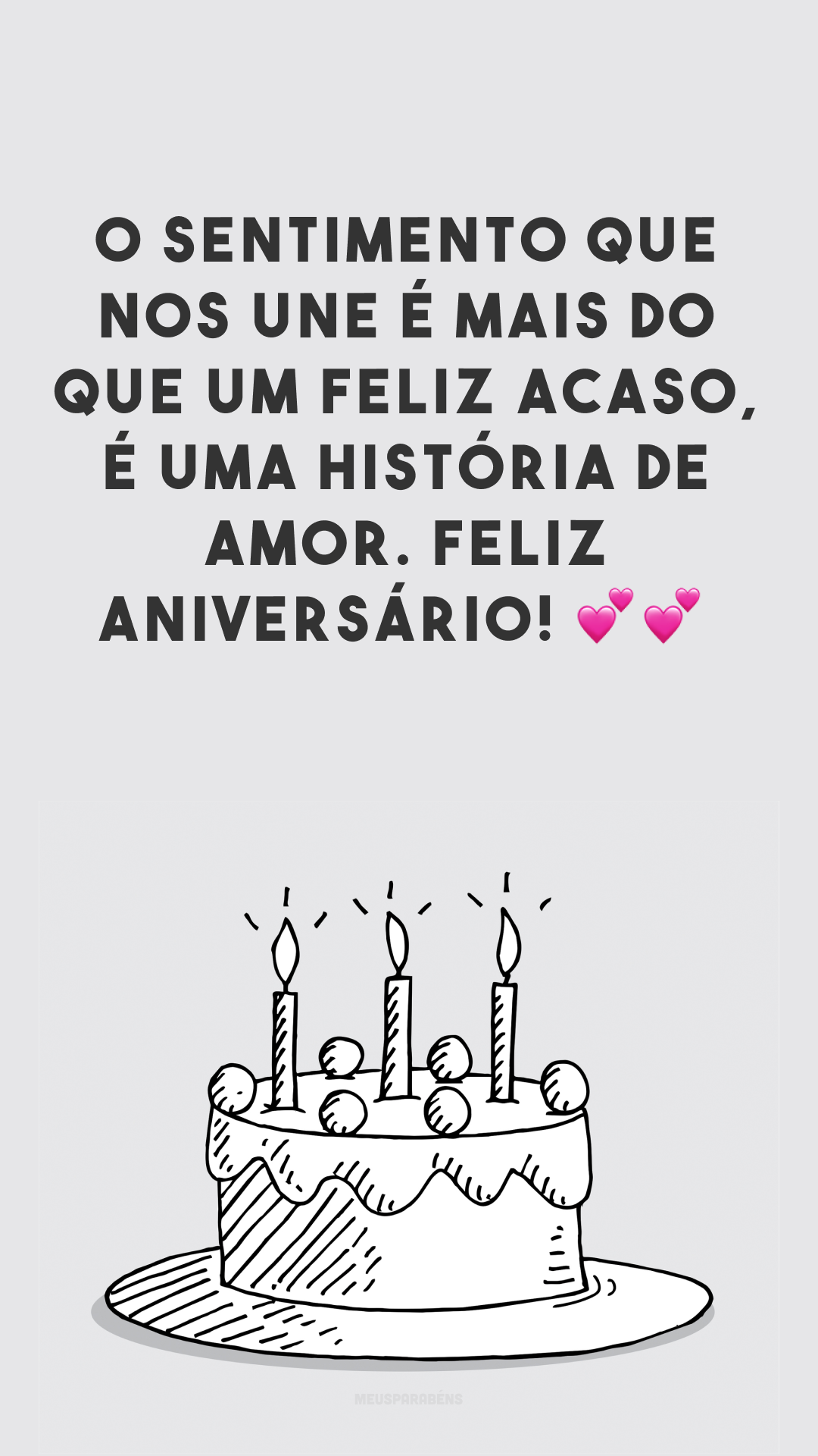 O sentimento que nos une é mais do que um feliz acaso, é uma história de amor. Feliz aniversário! 💕💕
