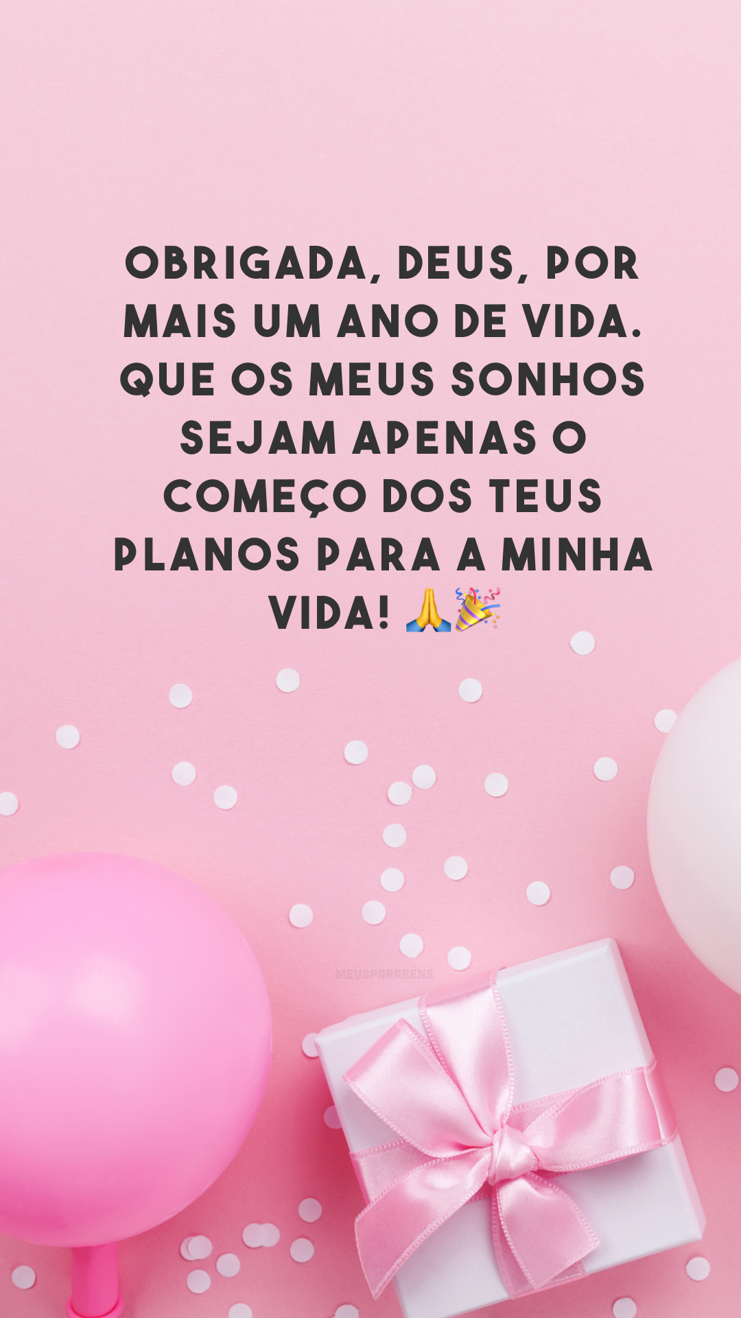 Obrigada, Deus, por mais um ano de vida. Que os meus sonhos sejam apenas o começo dos teus planos para a minha vida! 🙏🎉