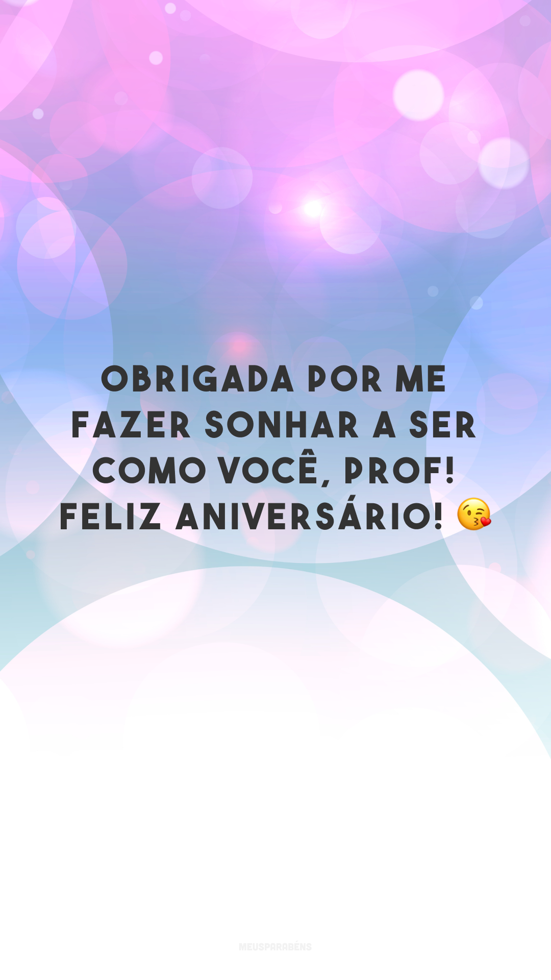 Obrigada por me fazer sonhar a ser como você, prof! Feliz aniversário! 😘