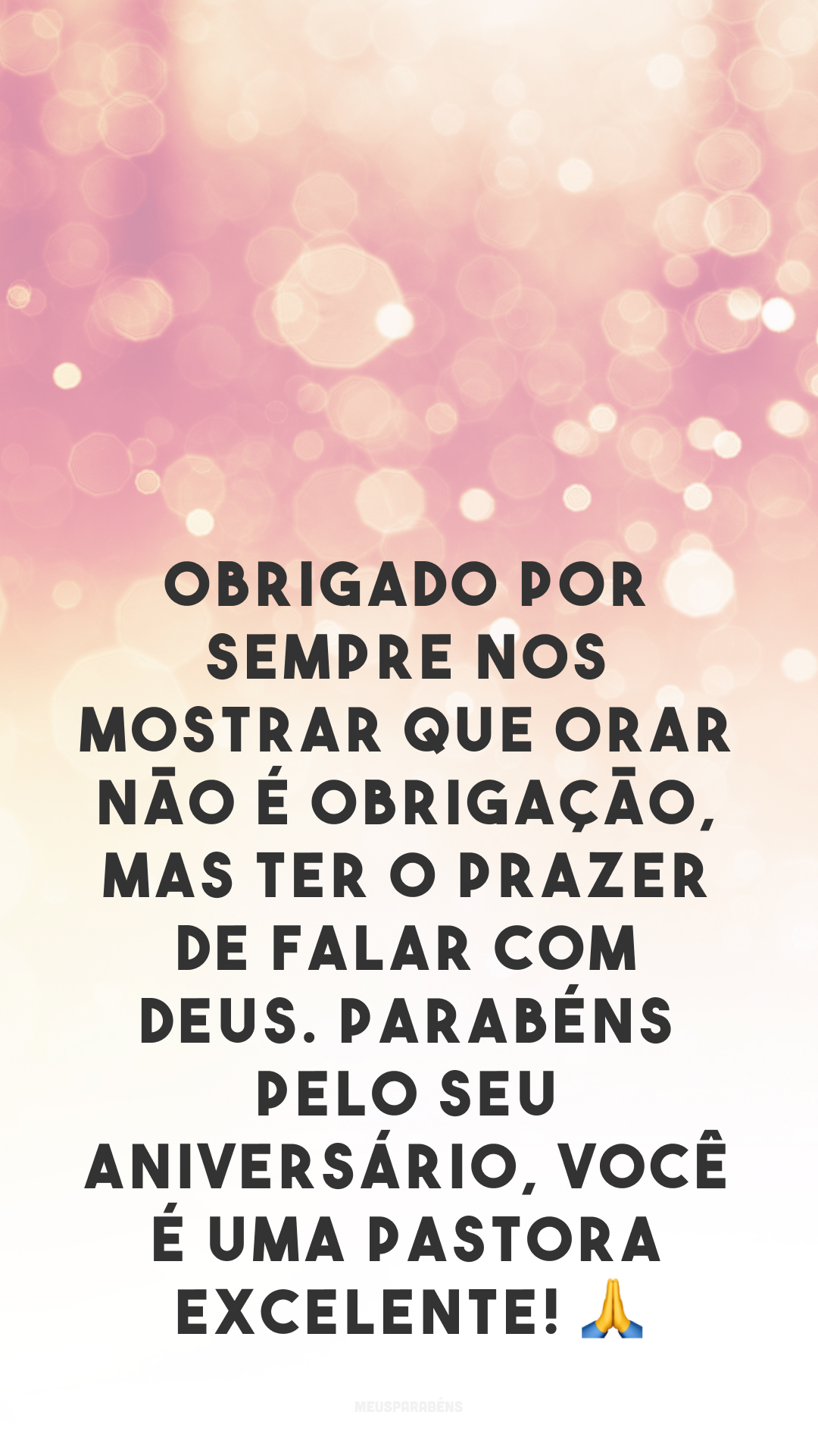 Obrigado por sempre nos mostrar que orar não é obrigação, mas ter o prazer de falar com Deus. Parabéns pelo seu aniversário, você é uma pastora excelente! 🙏