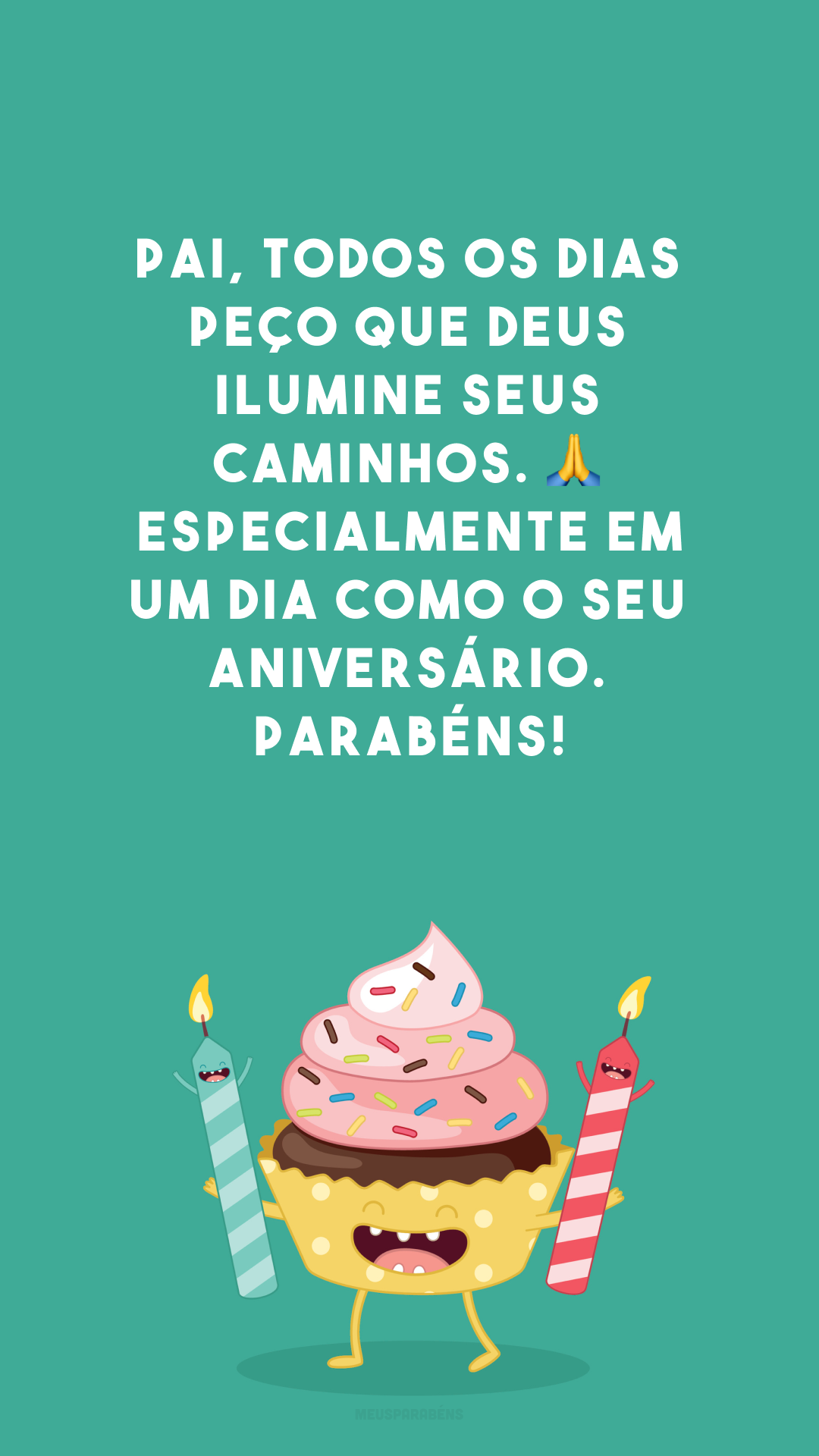 Pai, todos os dias peço que Deus ilumine seus caminhos. 🙏 Especialmente em um dia como o seu aniversário. Parabéns!