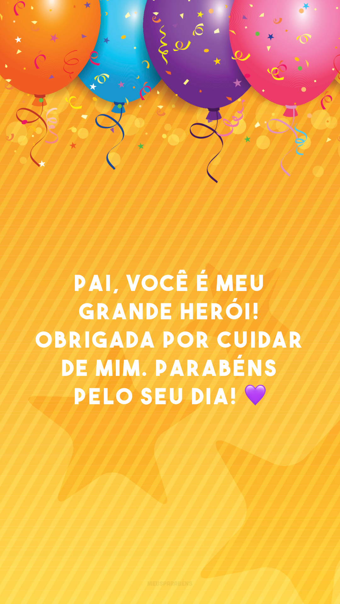 Pai, você é meu grande herói! Obrigada por cuidar de mim. Parabéns pelo seu dia! 💜