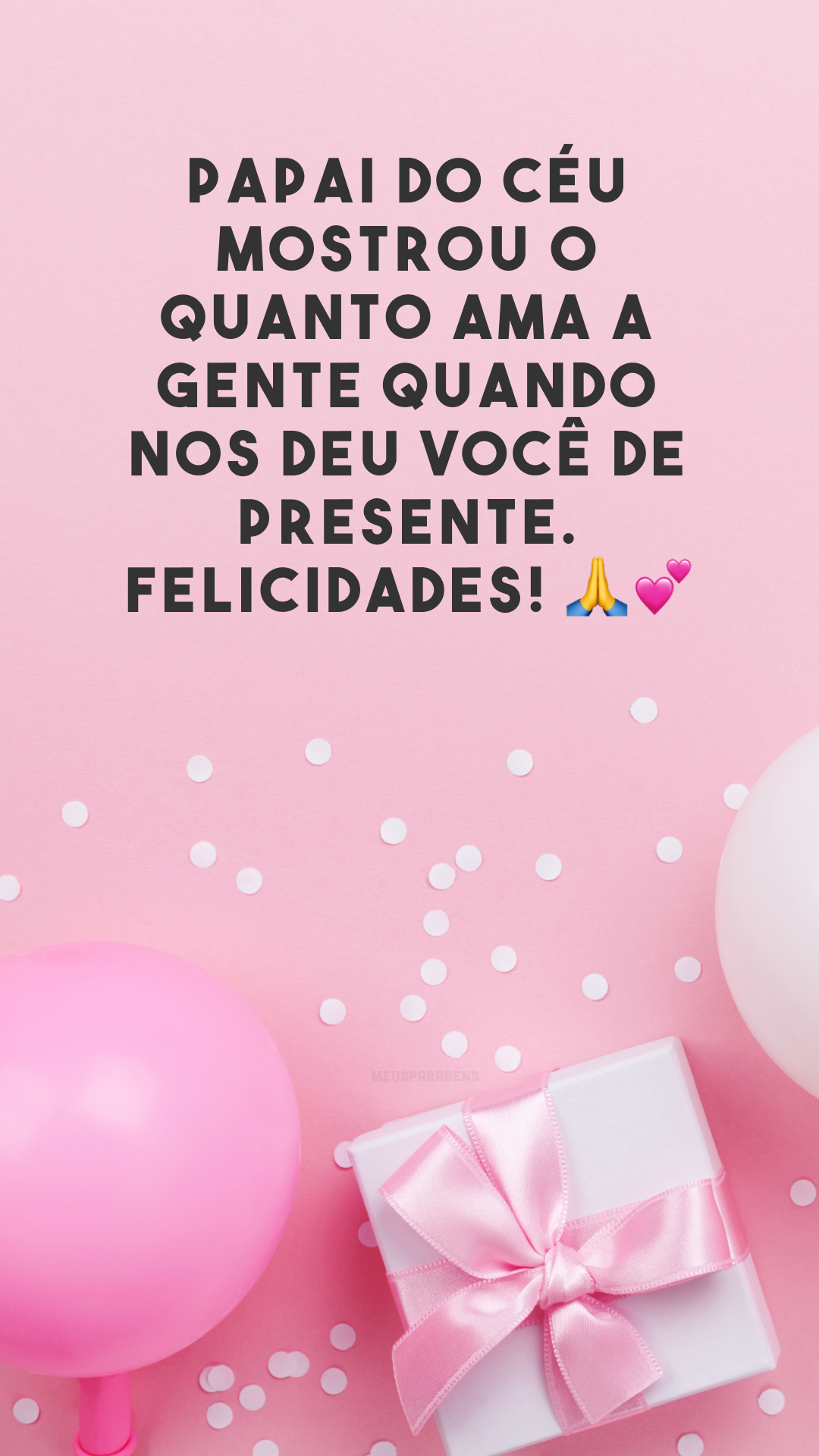 Papai do Céu mostrou o quanto ama a gente quando nos deu você de presente. Felicidades! 🙏💕