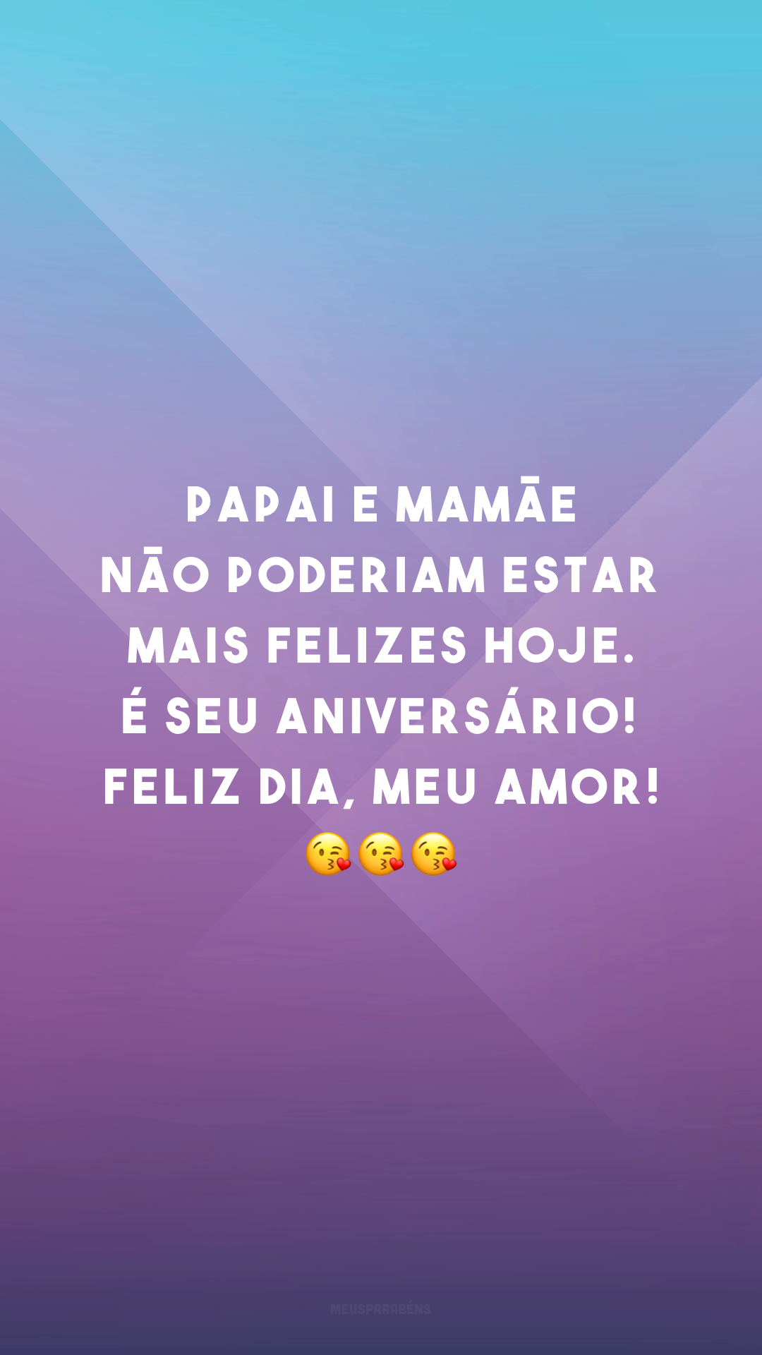 Papai e mamãe não poderiam estar mais felizes hoje. É seu aniversário! Feliz dia, meu amor! 😘😘😘