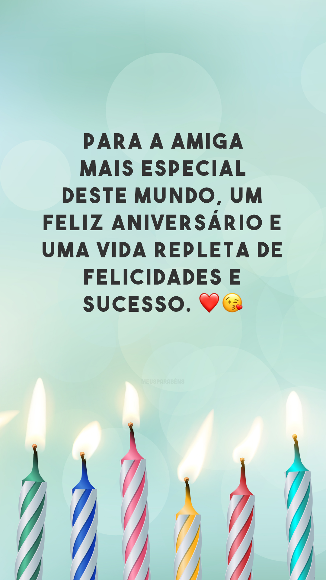 Para a amiga mais especial deste mundo, um feliz aniversário e uma vida repleta de felicidades e sucesso. ❤😘