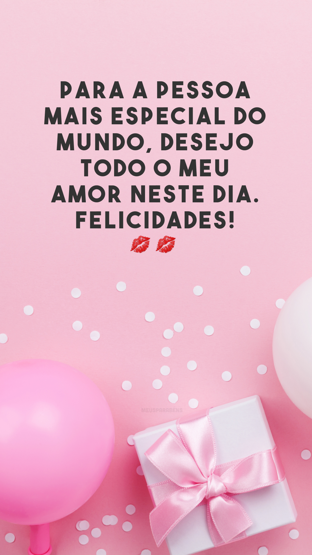 Para a pessoa mais especial do mundo, desejo todo o meu amor neste dia. Felicidades! 💋💋
