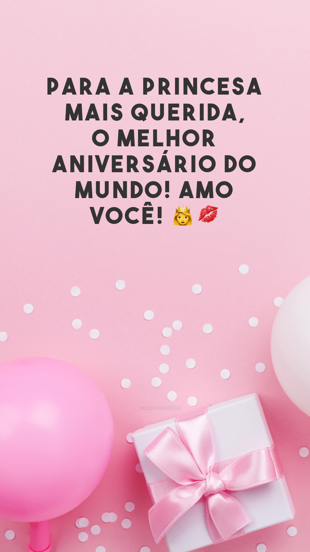 Para a princesa mais querida, o melhor aniversário do mundo! Amo você! 👑💋