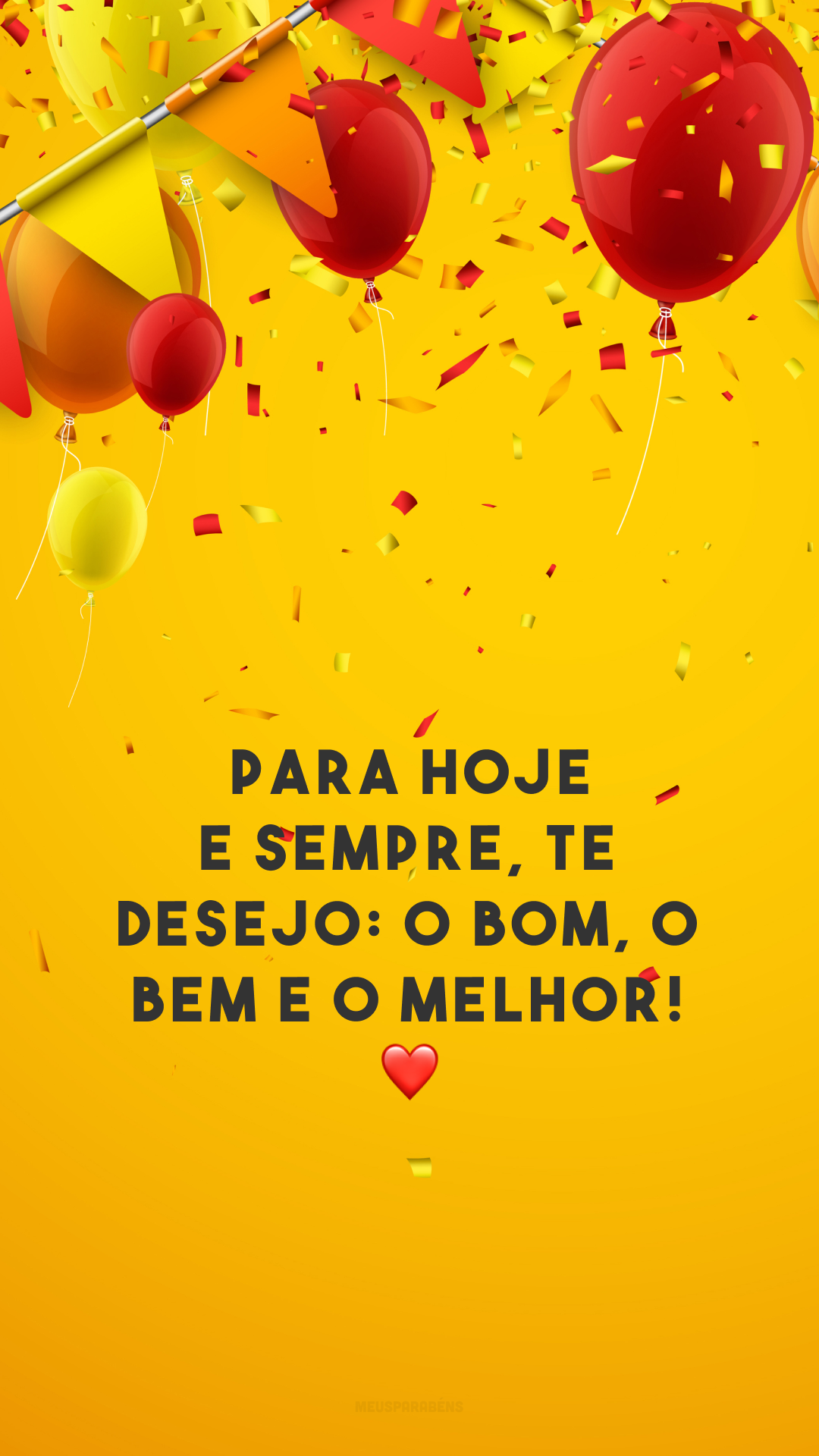 Para hoje e sempre, te desejo: o bom, o bem e o melhor! ❤