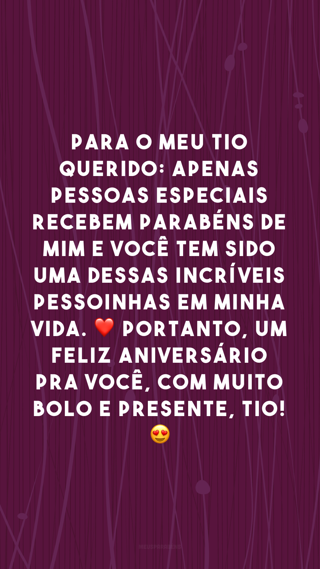 Para o meu tio querido: apenas pessoas especiais recebem parabéns de mim e você tem sido uma dessas incríveis pessoinhas em minha vida. ❤ Portanto, um feliz aniversário pra você, com muito bolo e presente, tio! 😍