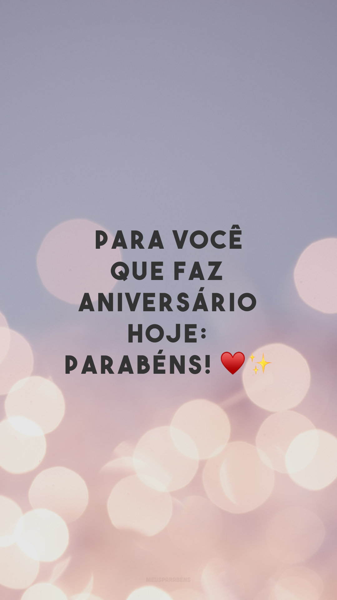 Para você que faz aniversário hoje: parabéns! ♥✨