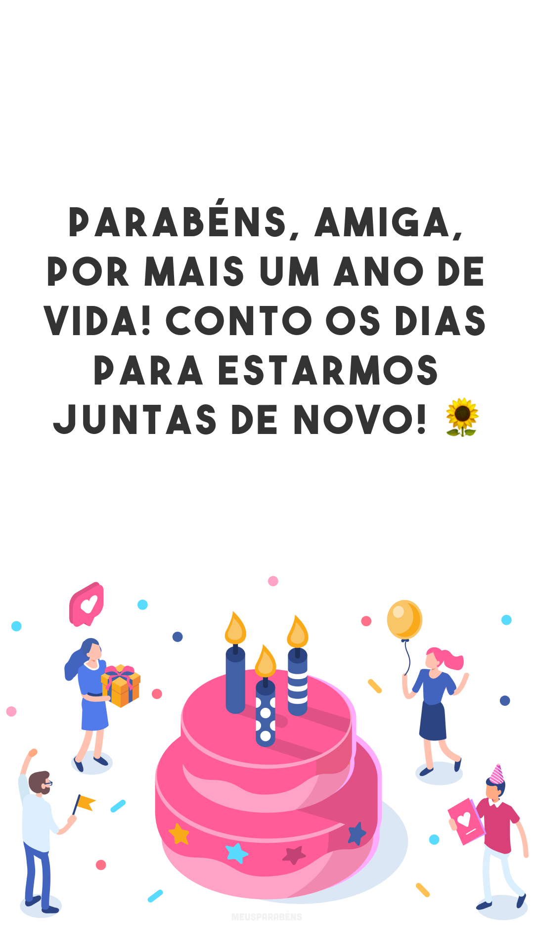 Parabéns, amiga, por mais um ano de vida! Conto os dias para estarmos juntas de novo! 🌻