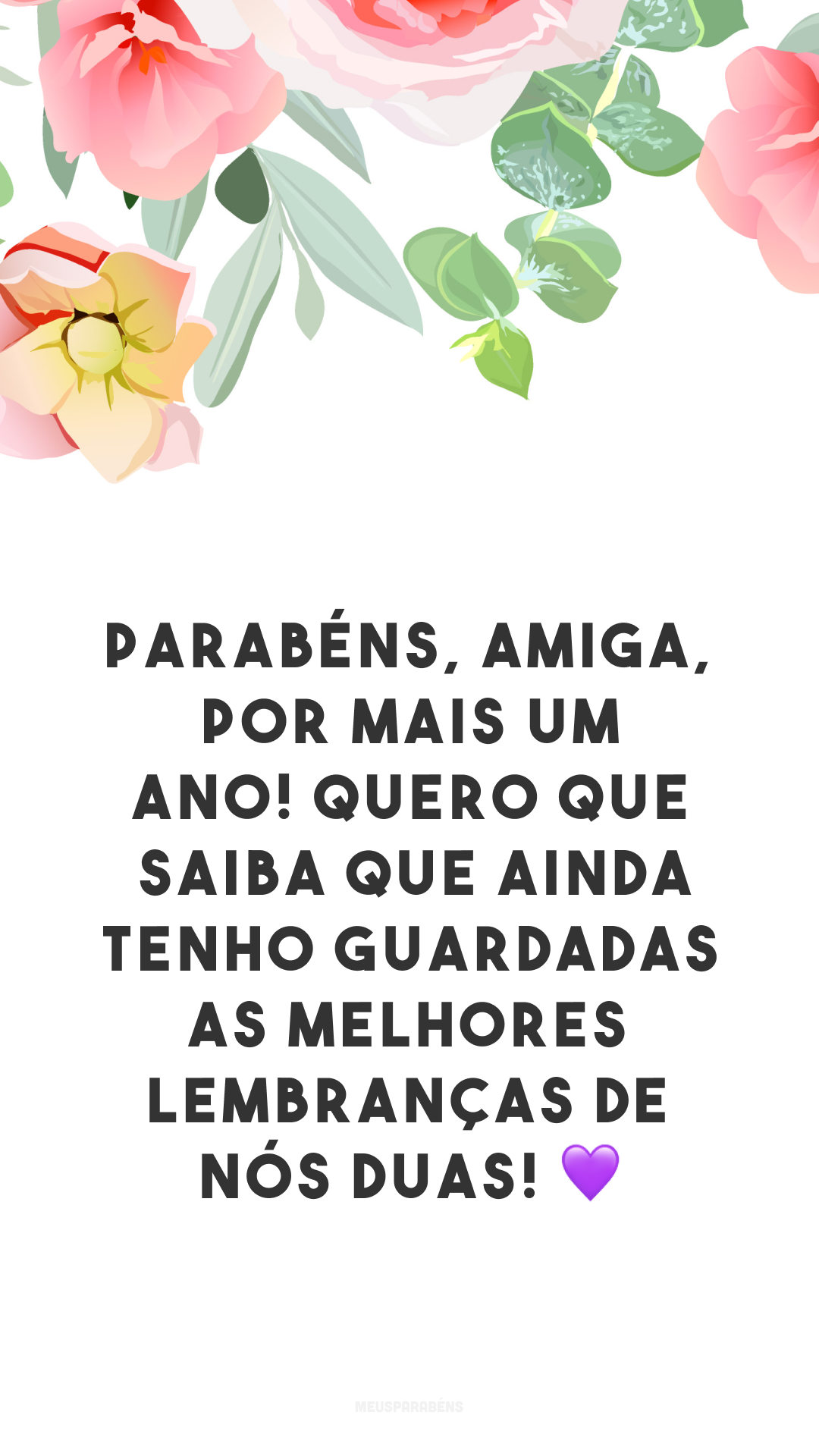 Parabéns, amiga, por mais um ano! Quero que saiba que ainda tenho guardadas as melhores lembranças de nós duas! 💜