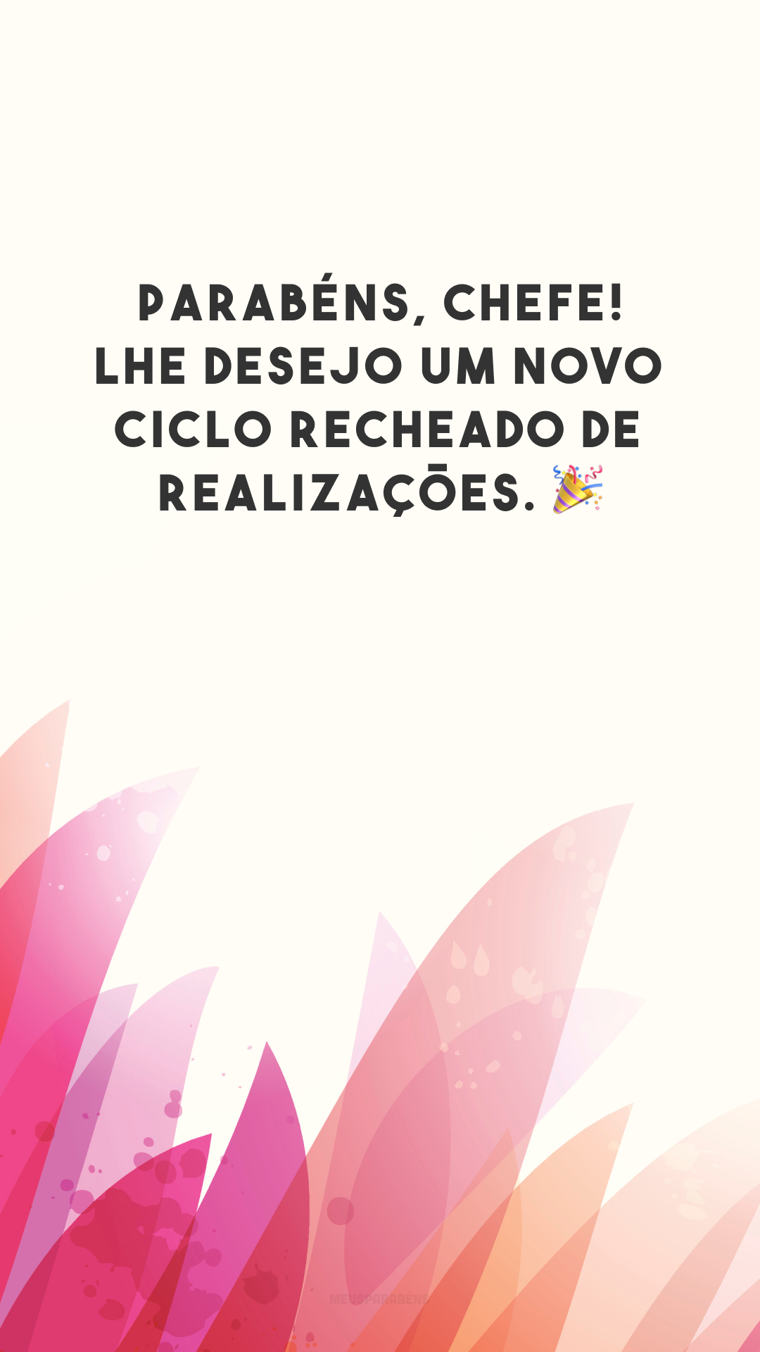 Parabéns, chefe! Lhe desejo um novo ciclo recheado de realizações. 🎉