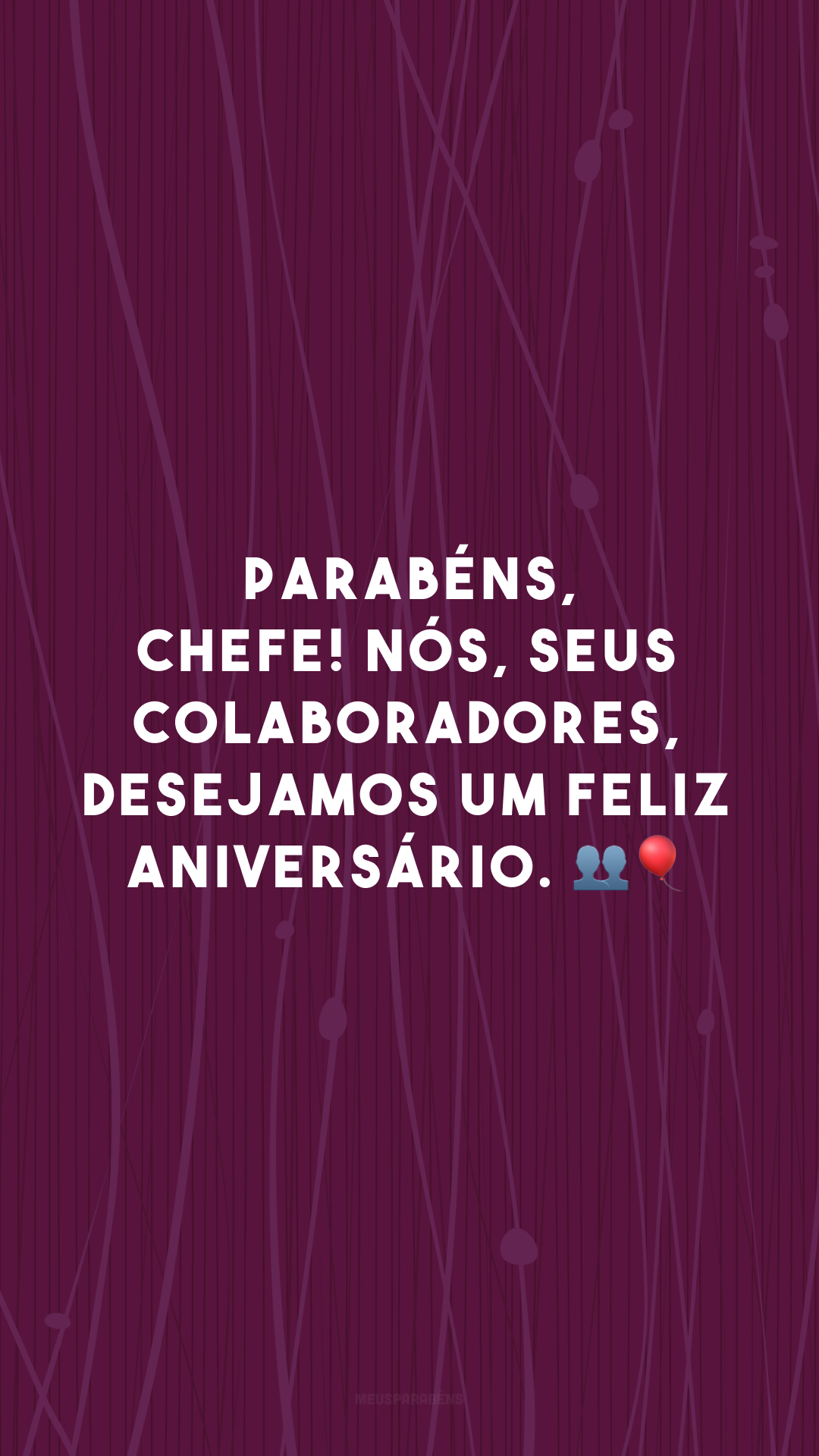 Parabéns, chefe! Nós, seus colaboradores, desejamos um feliz aniversário. 👥🎈