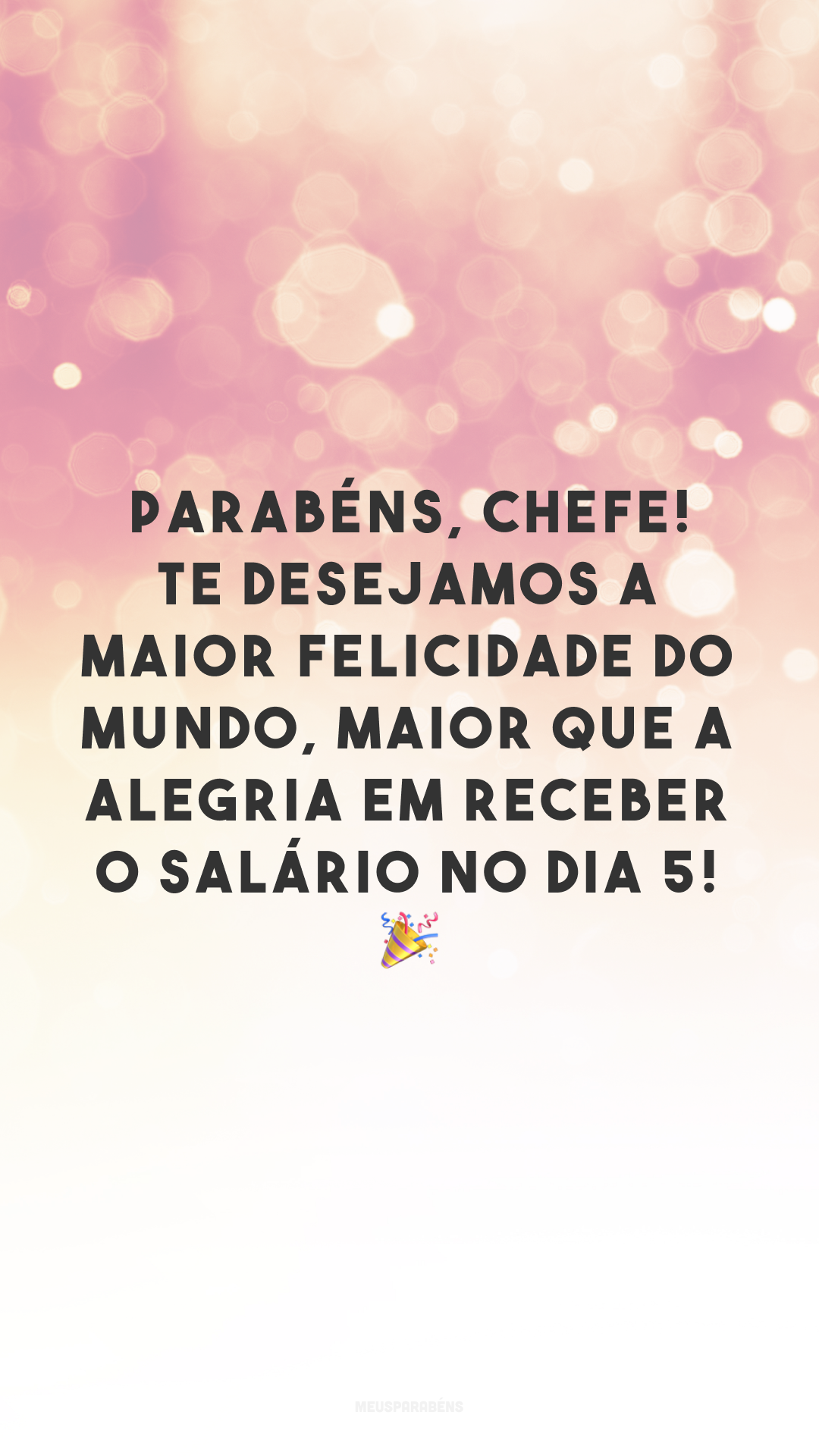 Parabéns, chefe! Te desejamos a maior felicidade do mundo, maior que a alegria em receber o salário no dia 5! 🎉