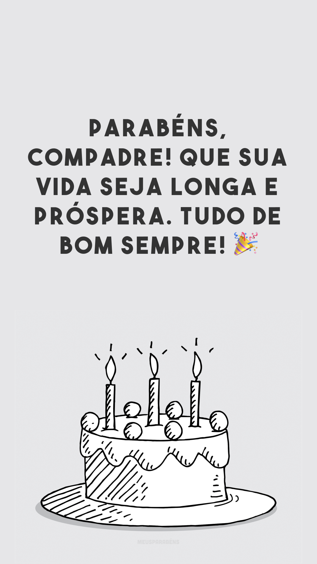 Parabéns, compadre! Que sua vida seja longa e próspera. Tudo de bom sempre! 🎉