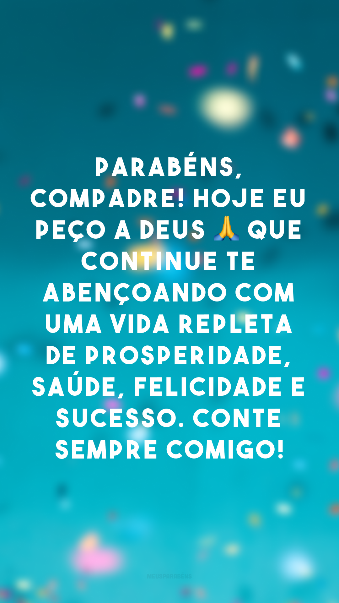 Parabéns, compadre! Hoje eu peço a Deus 🙏 que continue te abençoando com uma vida repleta de prosperidade, saúde, felicidade e sucesso. Conte sempre comigo!