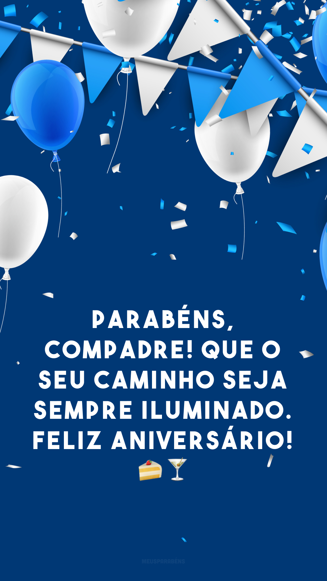 Parabéns, compadre! Que o seu caminho seja sempre iluminado. Feliz aniversário! 🍰🍸