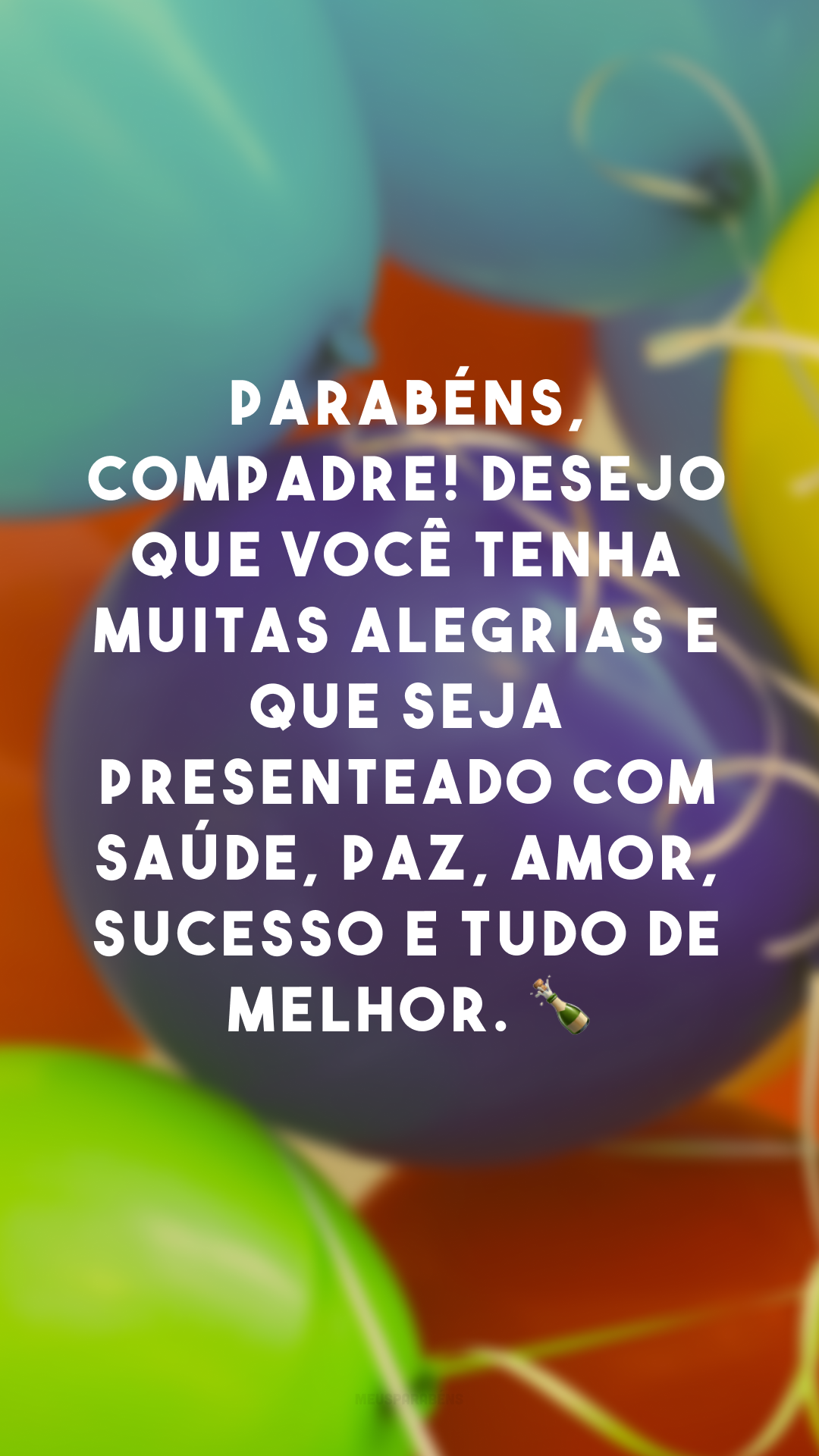 Parabéns, compadre! Desejo que você tenha muitas alegrias e que seja presenteado com saúde, paz, amor, sucesso e tudo de melhor. 🍾