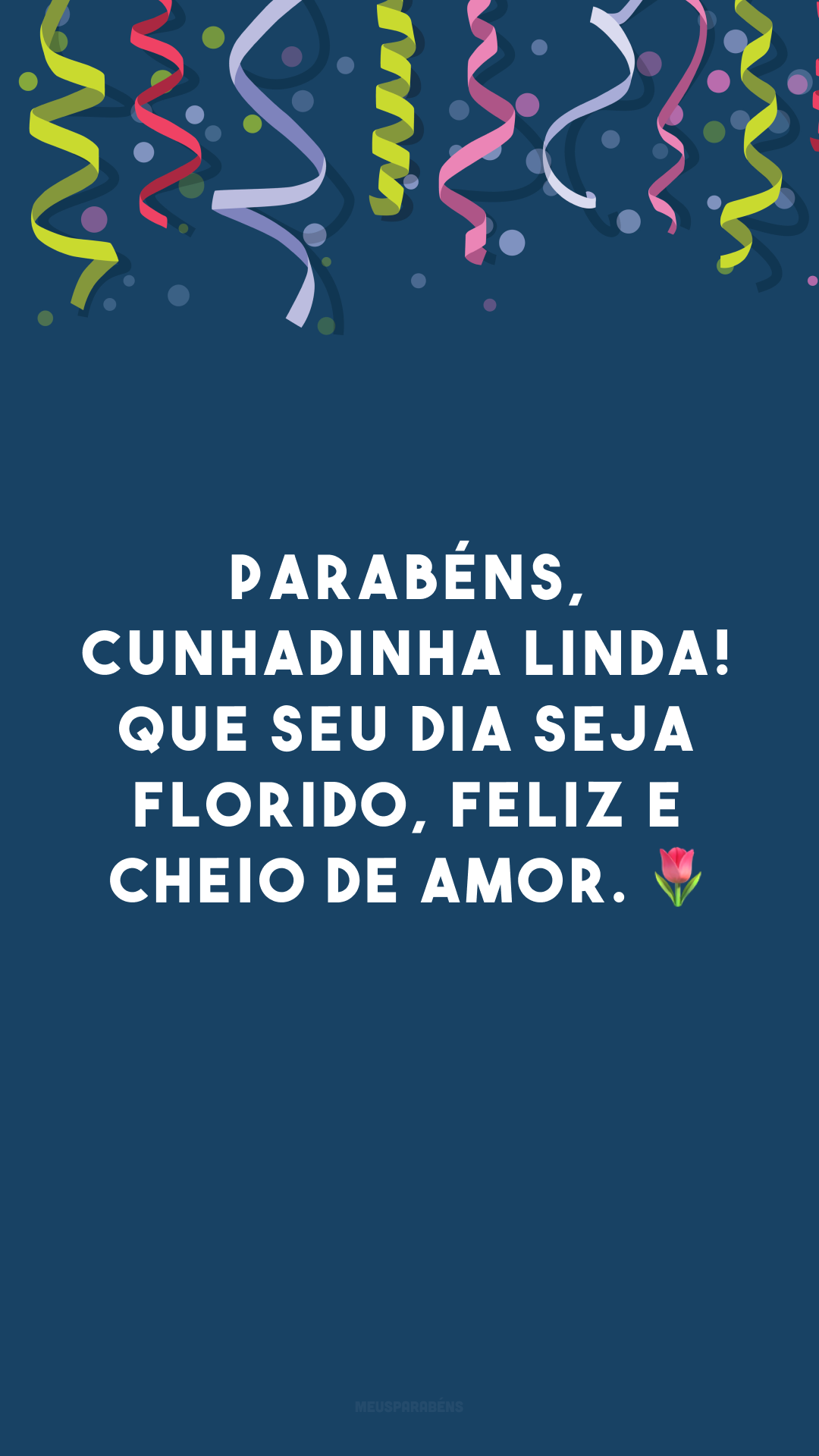 Parabéns, cunhadinha linda! Que seu dia seja florido, feliz e cheio de amor. 🌷