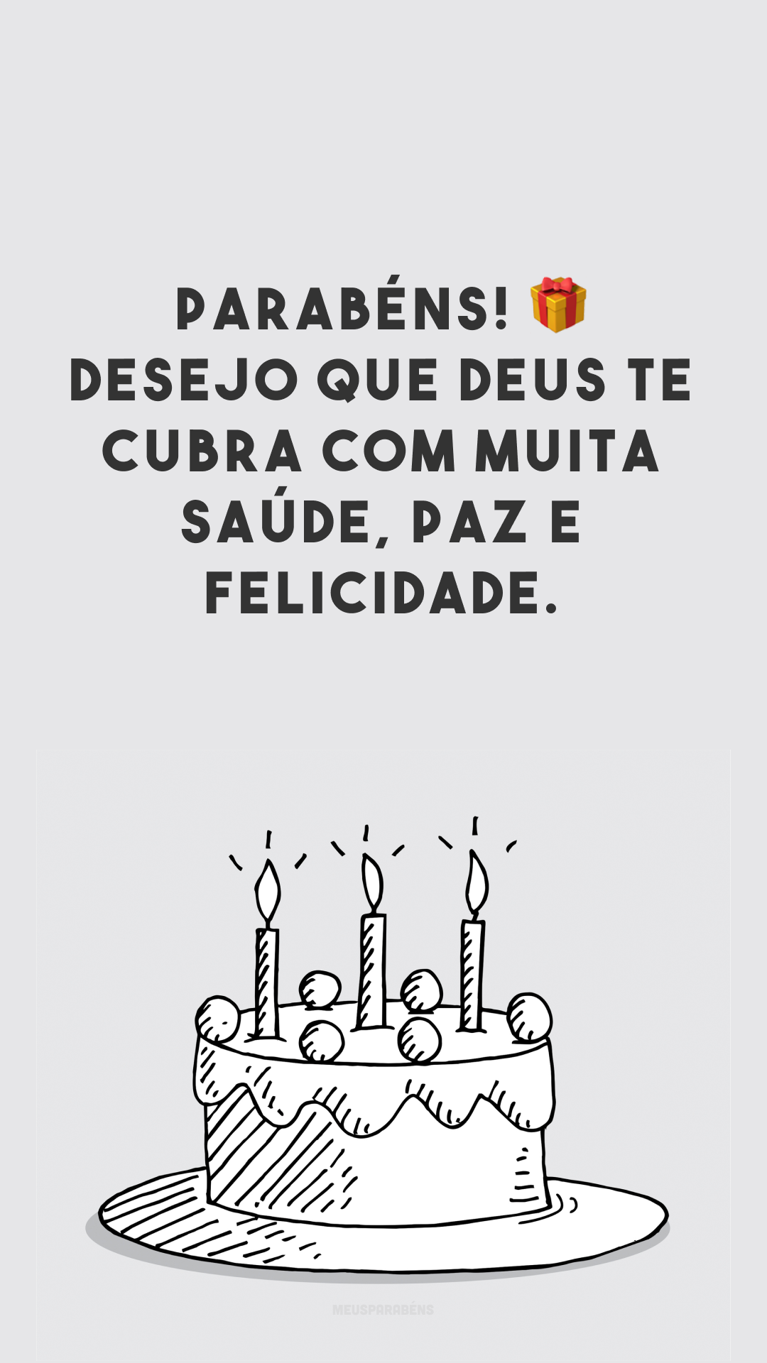 Parabéns! 🎁 Desejo que Deus te cubra com muita saúde, paz e felicidade. 
