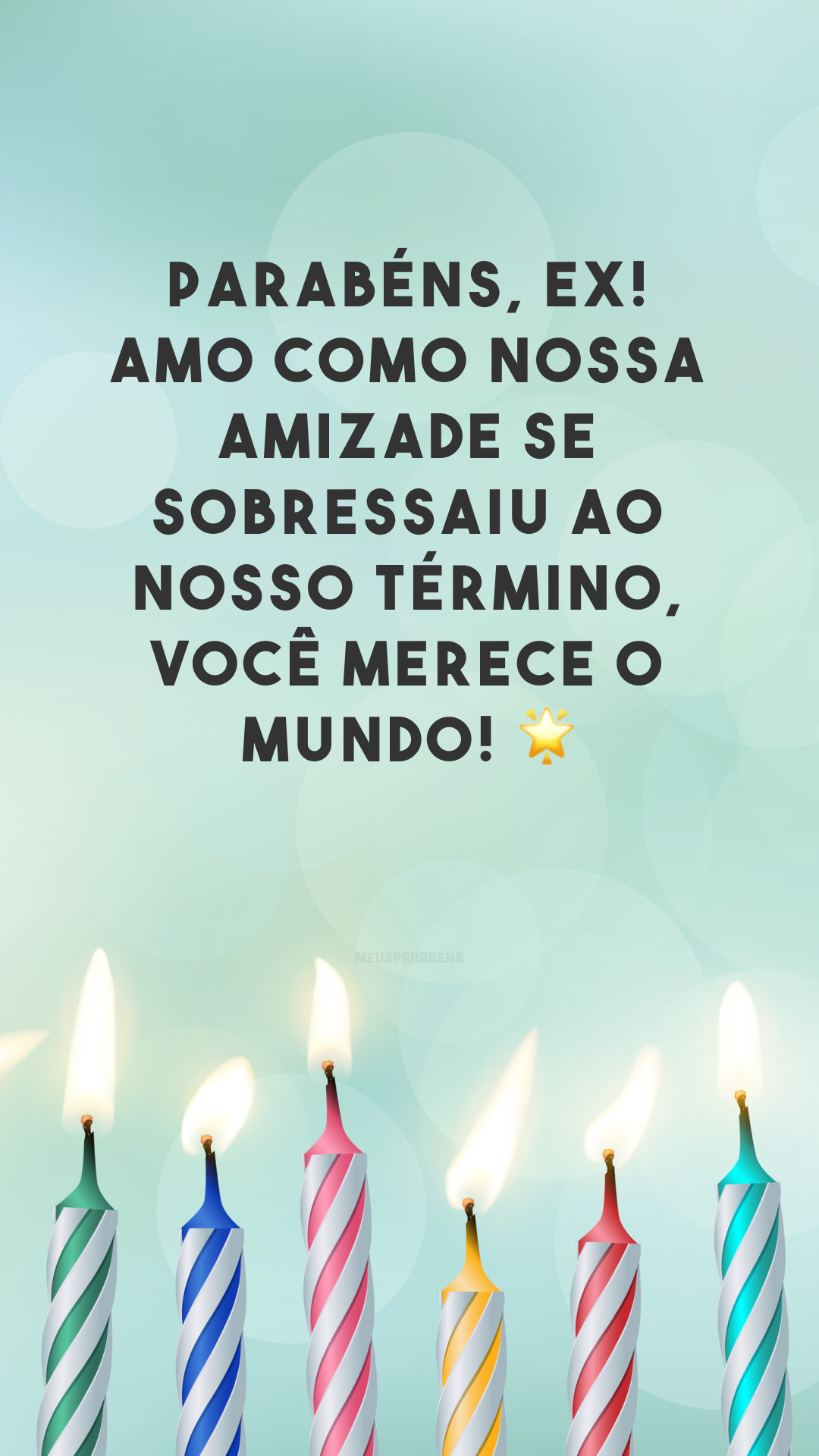 Parabéns, ex! Amo como nossa amizade se sobressaiu ao nosso término, você merece o mundo! 🌟