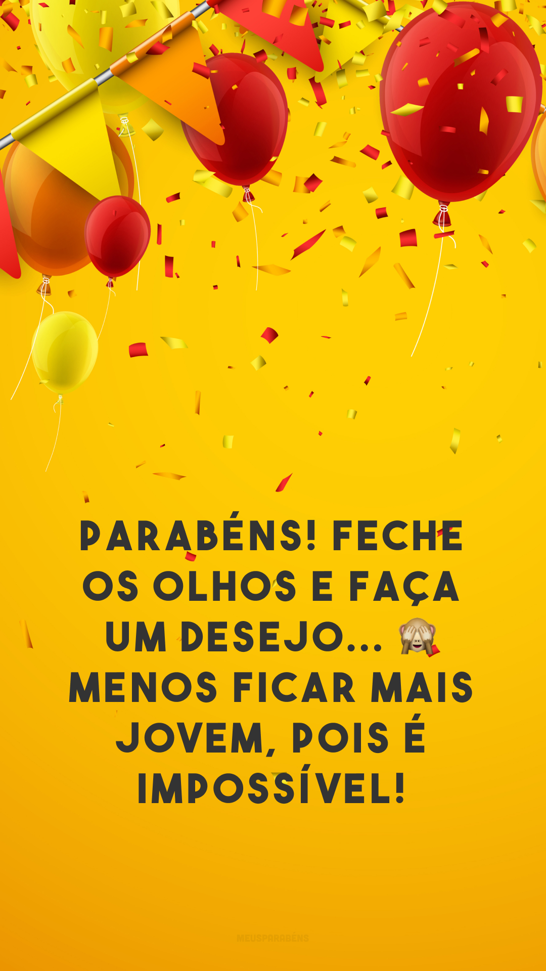 Parabéns! Feche os olhos e faça um desejo... 🙈 menos ficar mais jovem, pois é impossível! 