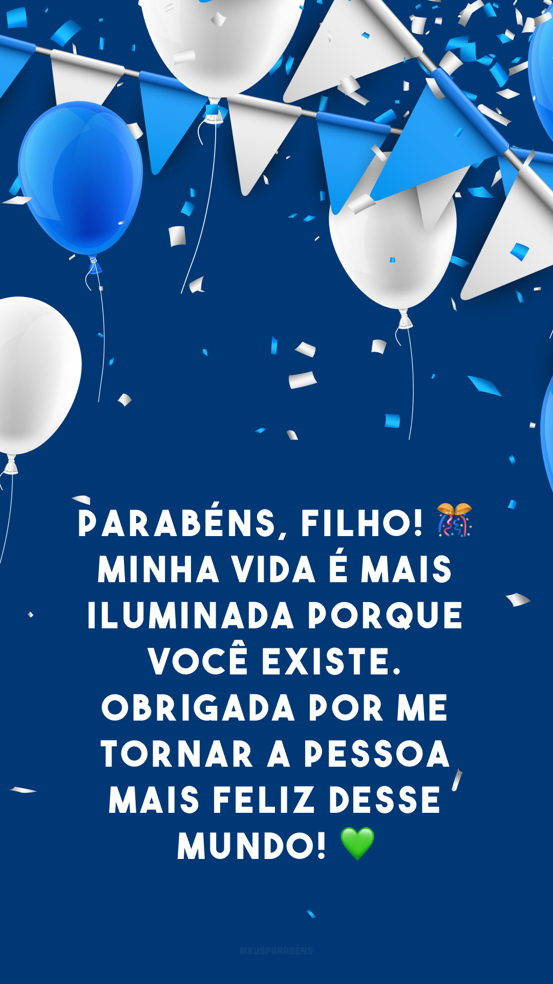 Parabéns, filho! 🎊 Minha vida é mais iluminada porque você existe. Obrigada por me tornar a pessoa mais feliz desse mundo! 💚