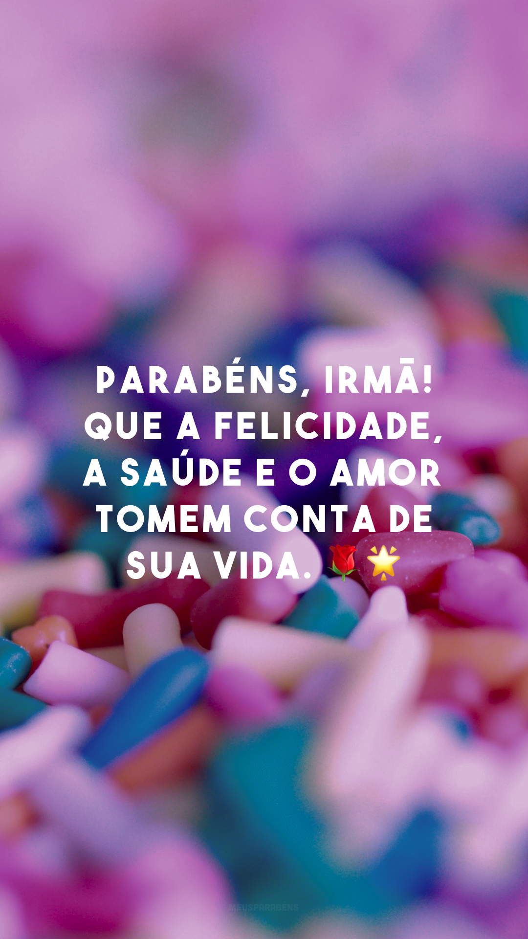 Parabéns, irmã! Que a felicidade, a saúde e o amor tomem conta de sua vida. 🌹🌟