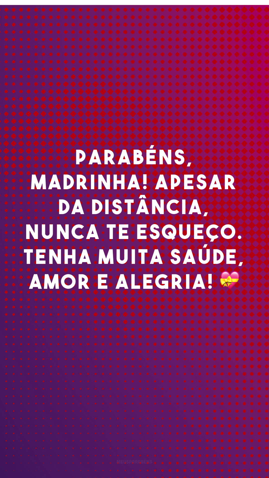 Parabéns, madrinha! Apesar da distância, nunca te esqueço. Tenha muita saúde, amor e alegria! 💝