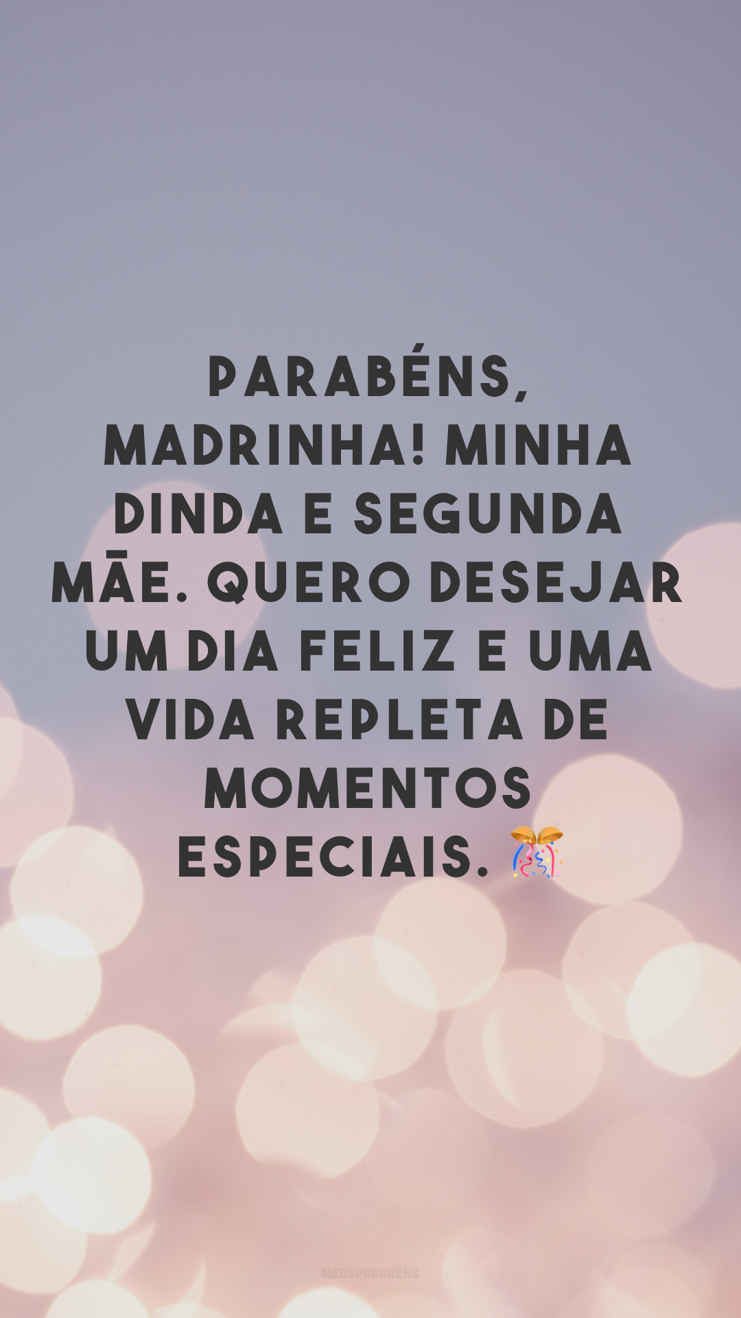 Parabéns, madrinha! Minha dinda e segunda mãe. Quero desejar um dia feliz e uma vida repleta de momentos especiais. 🎊