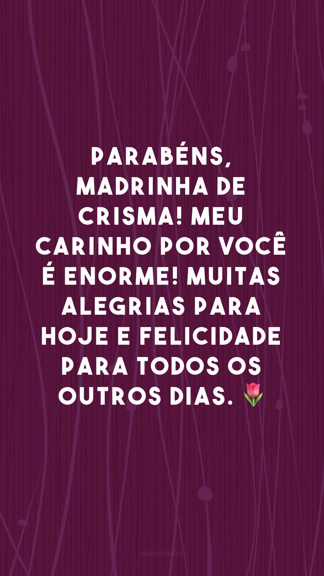 Parabéns, madrinha de crisma! Meu carinho por você é enorme! Muitas alegrias para hoje e felicidade para todos os outros dias. 🌷