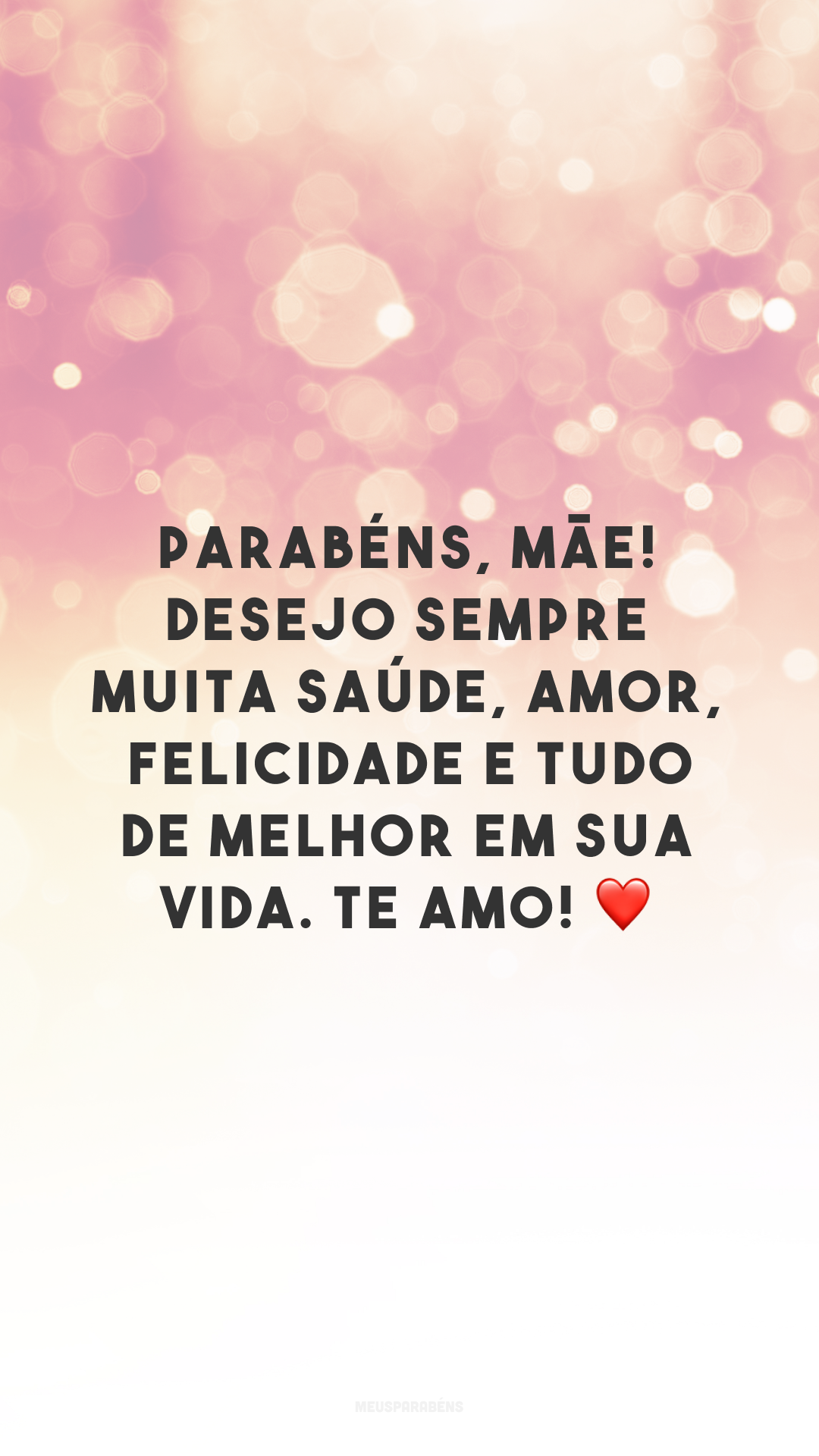 Parabéns, mãe! Desejo sempre muita saúde, amor, felicidade e tudo de melhor em sua vida. Te amo! ❤️